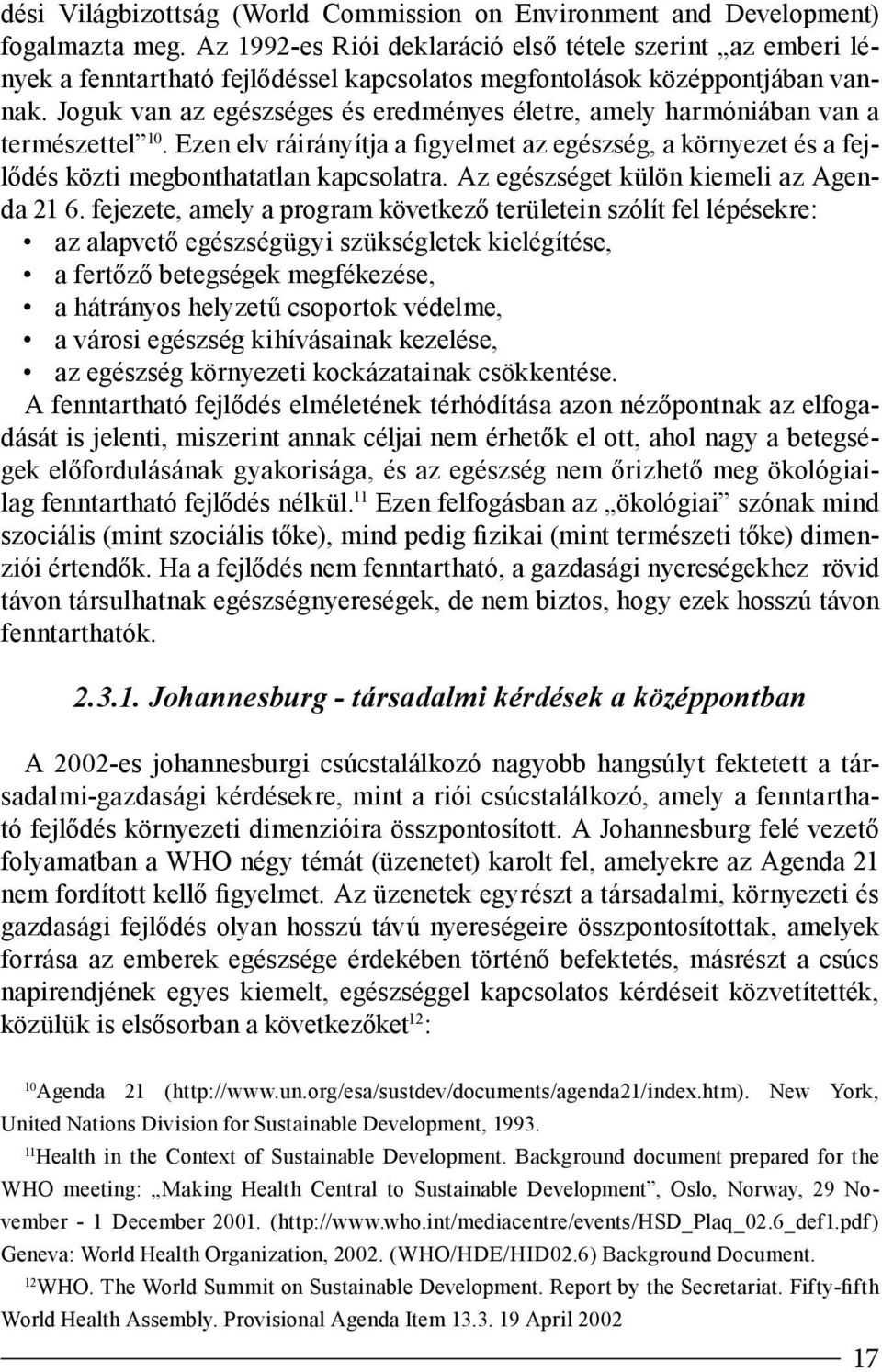 Joguk van az egészséges és eredményes életre, amely harmóniában van a természettel 10. Ezen elv ráirányítja a figyelmet az egészség, a környezet és a fejlődés közti megbonthatatlan kapcsolatra.