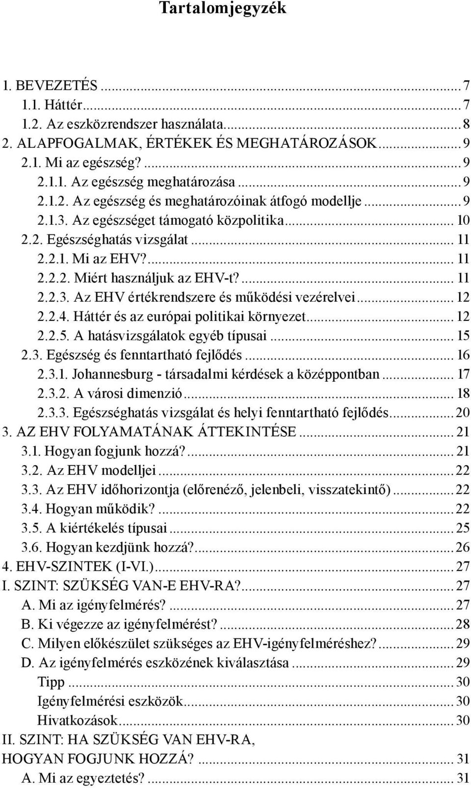.. 12 2.2.4. Háttér és az európai politikai környezet... 12 2.2.5. A hatásvizsgálatok egyéb típusai... 15 2.3. Egészség és fenntartható fejlődés... 16 2.3.1. Johannesburg - társadalmi kérdések a középpontban.