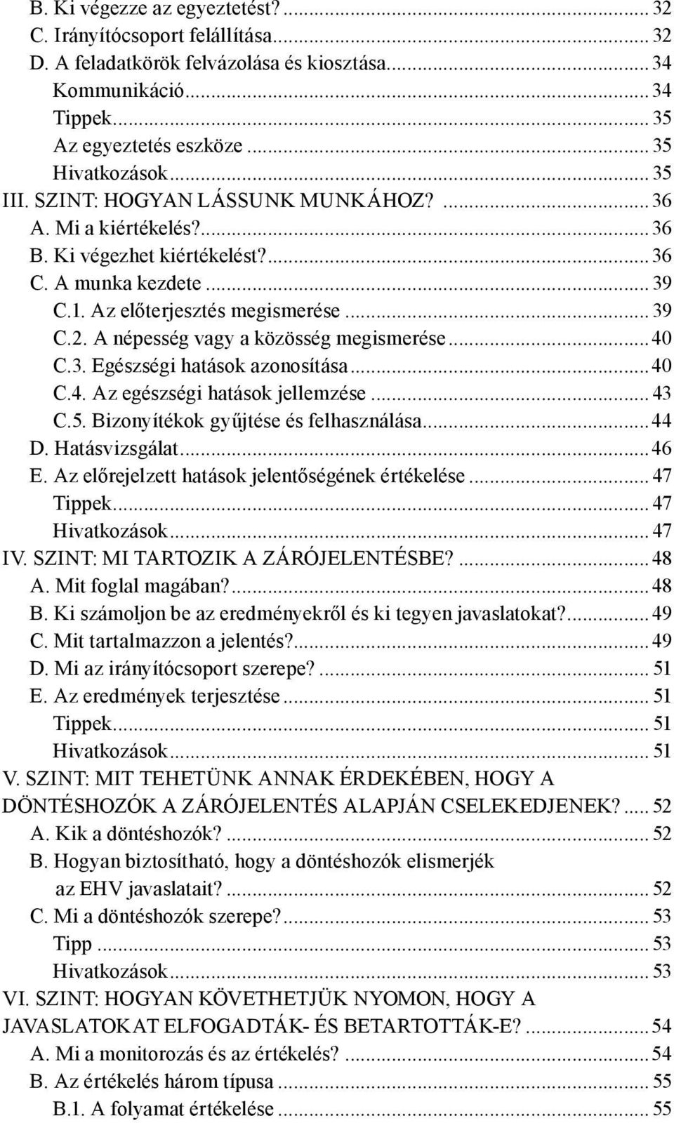 A népesség vagy a közösség megismerése...40 C.3. Egészségi hatások azonosítása...40 C.4. Az egészségi hatások jellemzése... 43 C.5. Bizonyítékok gyűjtése és felhasználása...44 D. Hatásvizsgálat...46 E.