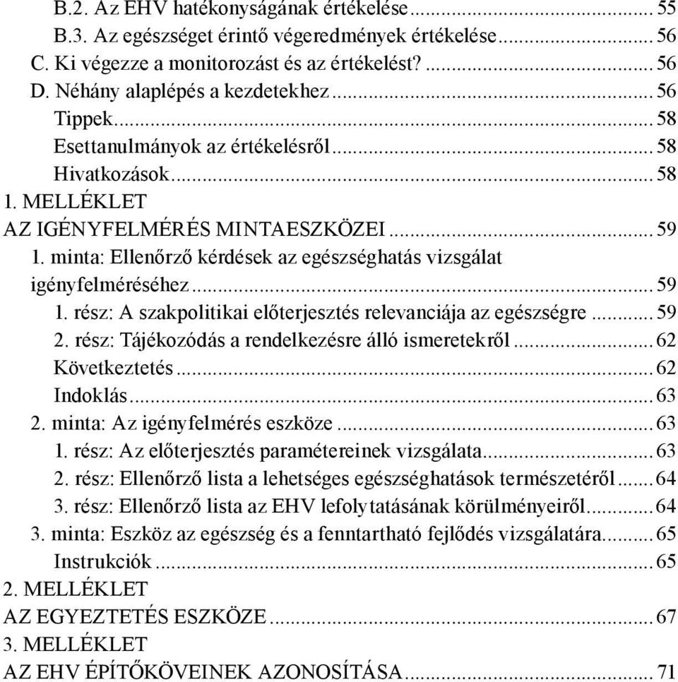 .. 59 2. rész: Tájékozódás a rendelkezésre álló ismeretekről... 62 Következtetés... 62 Indoklás... 63 2. minta: Az igényfelmérés eszköze... 63 1. rész: Az előterjesztés paramétereinek vizsgálata.