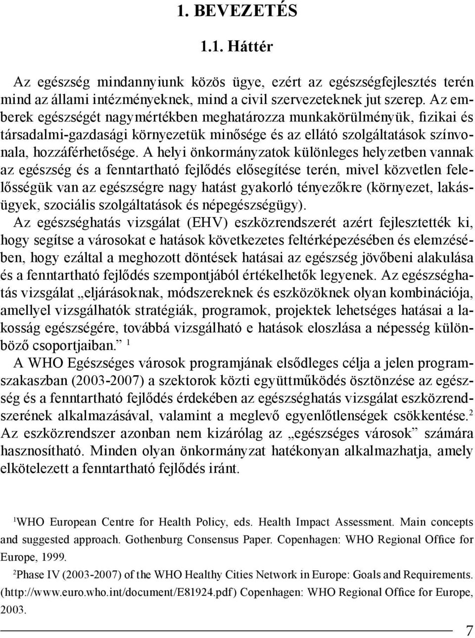 A helyi önkormányzatok különleges helyzetben vannak az egészség és a fenntartható fejlődés elősegítése terén, mivel közvetlen felelősségük van az egészségre nagy hatást gyakorló tényezőkre