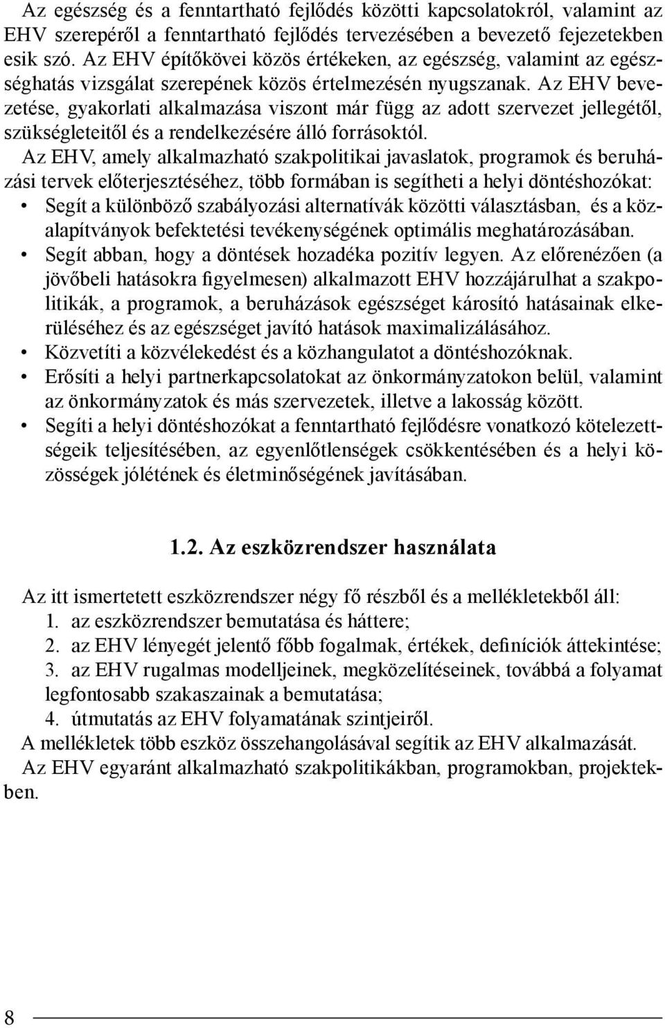 Az EHV bevezetése, gyakorlati alkalmazása viszont már függ az adott szervezet jellegétől, szükségleteitől és a rendelkezésére álló forrásoktól.