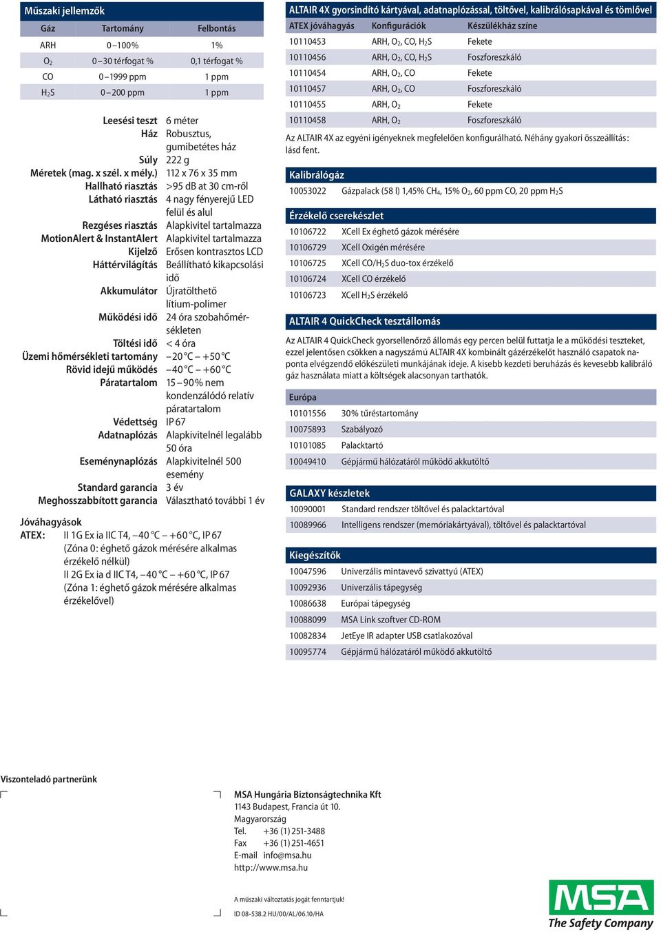 ) 112 x 76 x 35 mm Hallható riasztás >95 db at 30 cm-ről Látható riasztás 4 nagy fényerejű LED felül és alul Rezgéses riasztás Alapkivitel tartalmazza MotionAlert & InstantAlert Alapkivitel