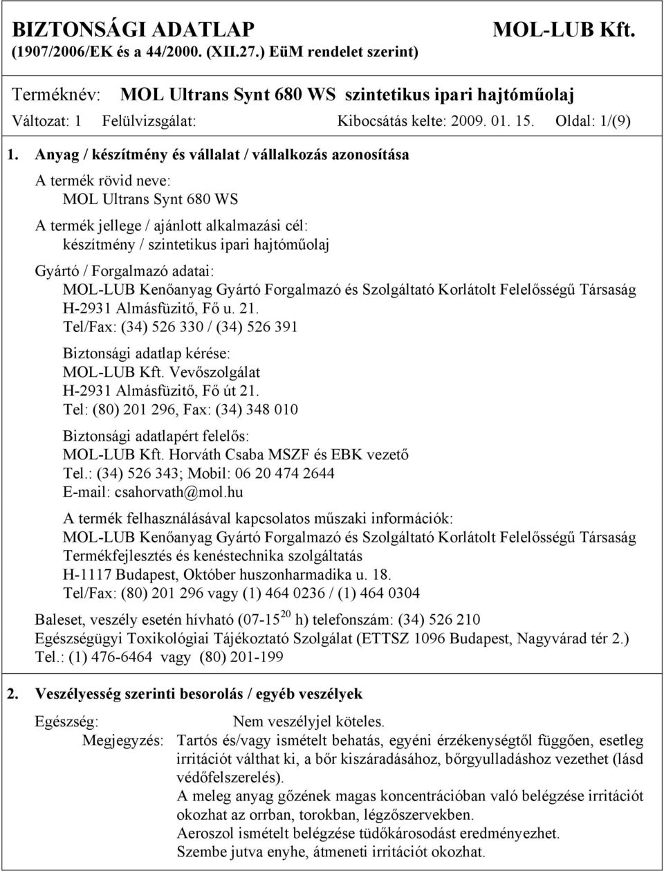 Forgalmazó adatai: MOL-LUB Kenőanyag Gyártó Forgalmazó és Szolgáltató Korlátolt Felelősségű Társaság H-2931 Almásfüzitő, Fő u. 21.
