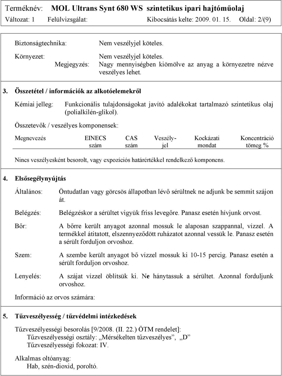 Összetétel / információk az alkotóelemekről Kémiai jelleg: Funkcionális tulajdonságokat javító adalékokat tartalmazó szintetikus olaj (polialkilén-glikol).