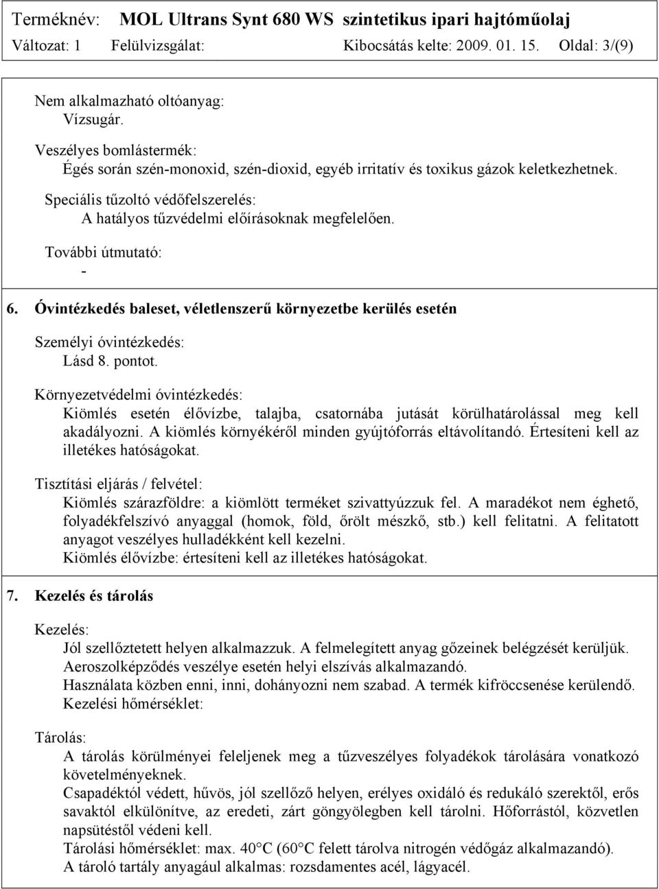 További útmutató: - 6. Óvintézkedés baleset, véletlenszerű környezetbe kerülés esetén Személyi óvintézkedés: Lásd 8. pontot.