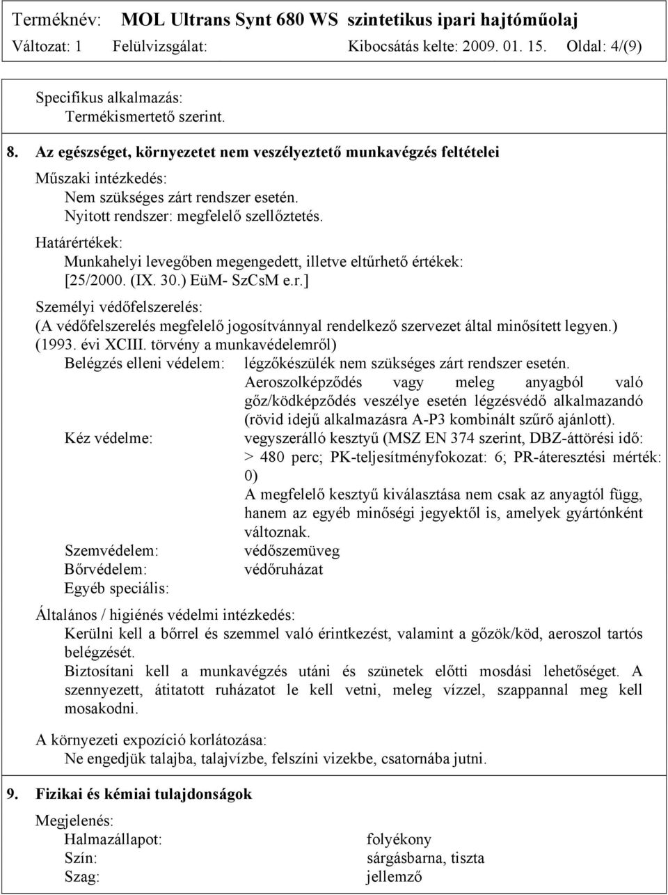 Határértékek: Munkahelyi levegőben megengedett, illetve eltűrhető értékek: [25/2000. (IX. 30.) EüM- SzCsM e.r.] Személyi védőfelszerelés: (A védőfelszerelés megfelelő jogosítvánnyal rendelkező szervezet által minősített legyen.