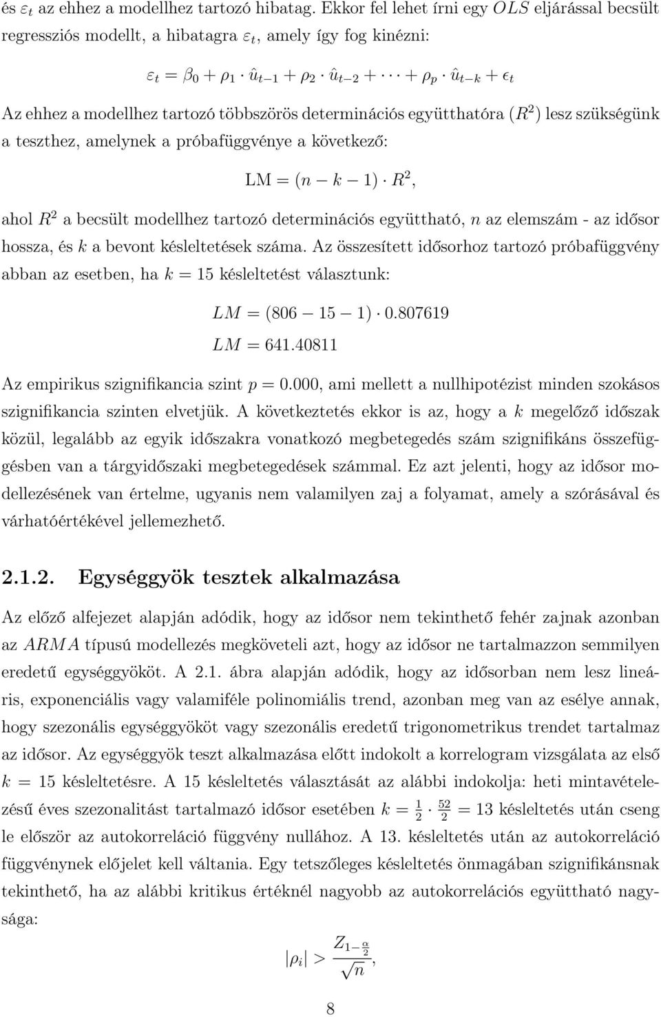 többszörös determinációs együtthatóra (R 2 ) lesz szükségünk a teszthez, amelynek a próbafüggvénye a következő: LM = (n k 1) R 2, ahol R 2 a becsült modellhez tartozó determinációs együttható, n az