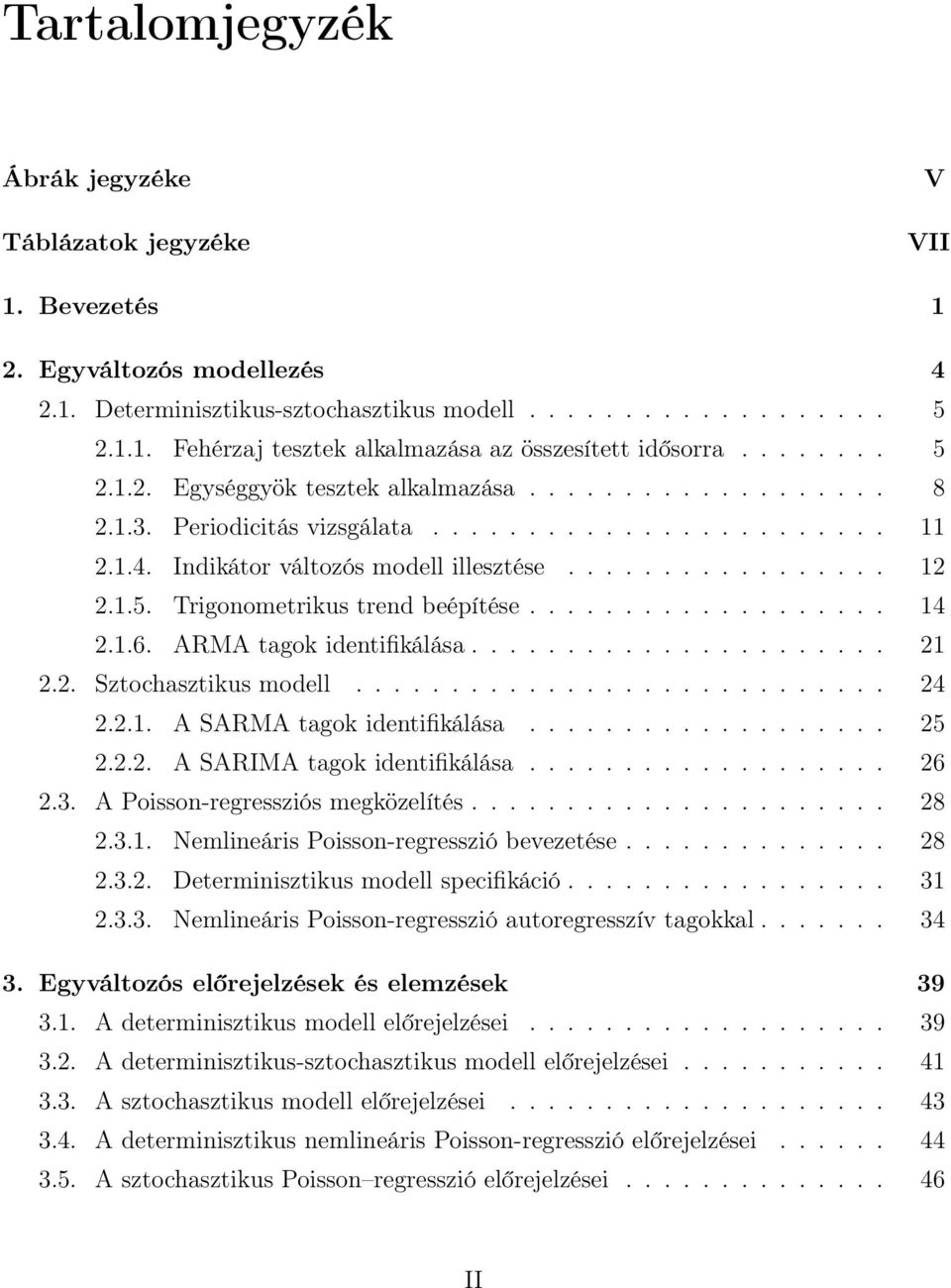 .................. 14 2.1.6. ARMA tagok identifikálása...................... 21 2.2. Sztochasztikus modell............................ 24 2.2.1. A SARMA tagok identifikálása................... 25 2.2.2. A SARIMA tagok identifikálása.