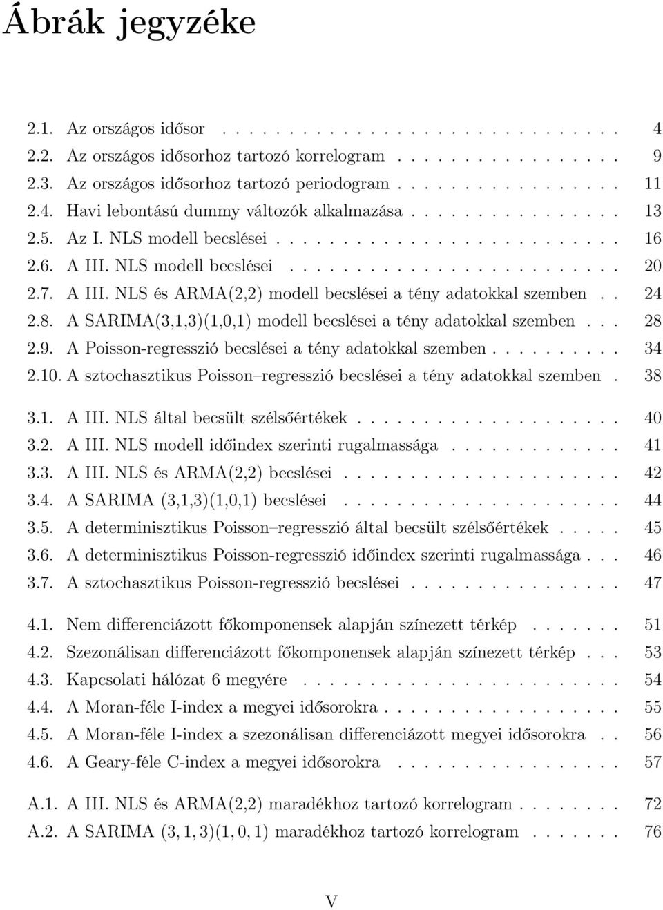 . 24 2.8. A SARIMA(3,1,3)(1,0,1) modell becslései a tény adatokkal szemben... 28 2.9. A Poisson-regresszió becslései a tény adatokkal szemben.......... 34 2.10.