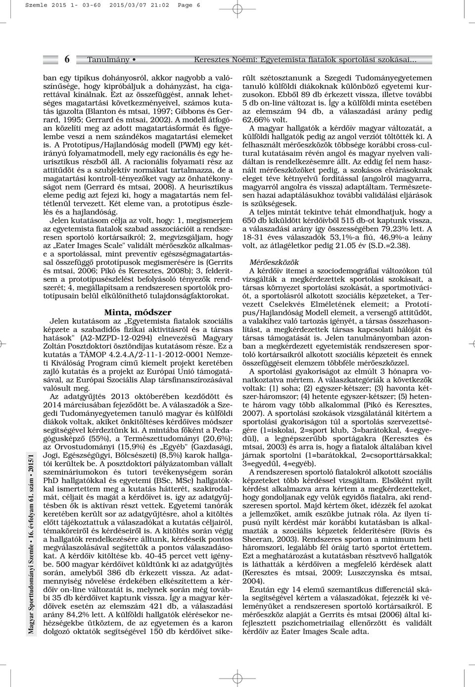 Ezt az összefüggést, annak lehetséges magatartási következményeivel, számos kutatás igazolta (Blanton és mtsai, 1997; Gibbons és Gerrard, 1995; Gerrard és mtsai, 2002).