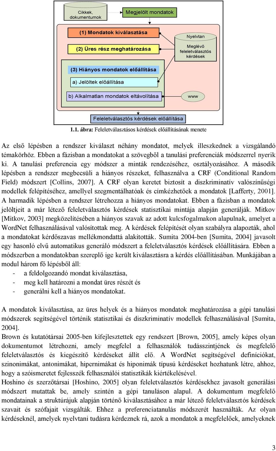 1. ábra: Feleletválasztásos kérdések előállításának menete Az első lépésben a rendszer kiválaszt néhány mondatot, melyek illeszkednek a vizsgálandó témakörhöz.