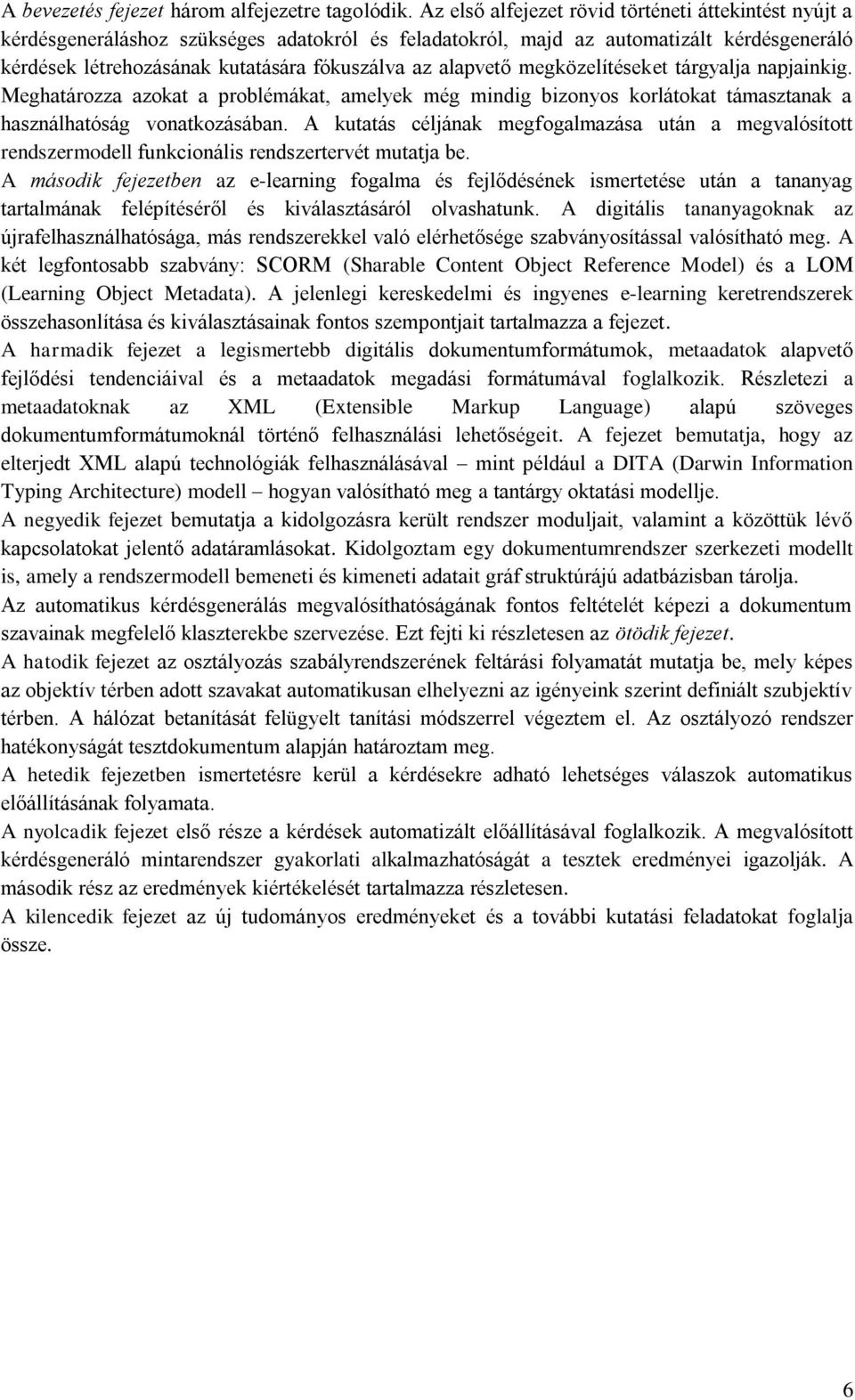 alapvető megközelítéseket tárgyalja napjainkig. Meghatározza azokat a problémákat, amelyek még mindig bizonyos korlátokat támasztanak a használhatóság vonatkozásában.