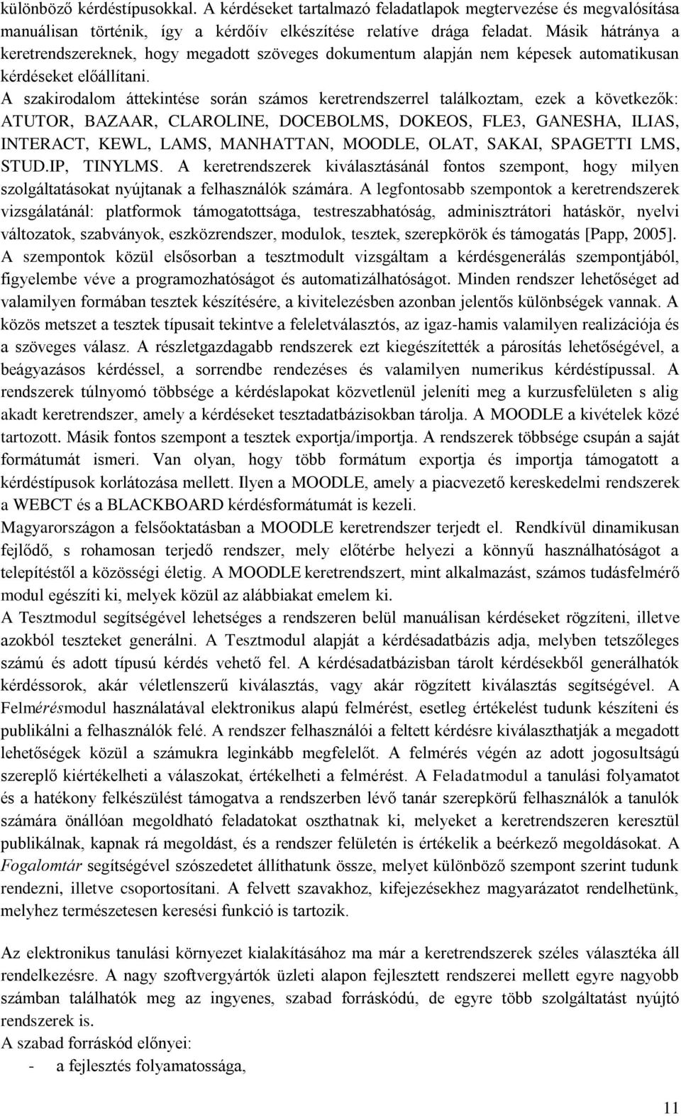 A szakirodalom áttekintése során számos keretrendszerrel találkoztam, ezek a következők: ATUTOR, BAZAAR, CLAROLINE, DOCEBOLMS, DOKEOS, FLE3, GANESHA, ILIAS, INTERACT, KEWL, LAMS, MANHATTAN, MOODLE,