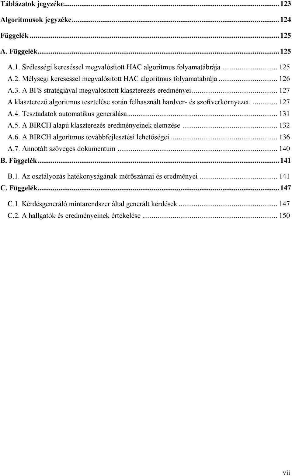 Tesztadatok automatikus generálása... 131 A.5. A BIRCH alapú klaszterezés eredményeinek elemzése... 132 A.6. A BIRCH algoritmus továbbfejlesztési lehetőségei... 136 A.7. Annotált szöveges dokumentum.