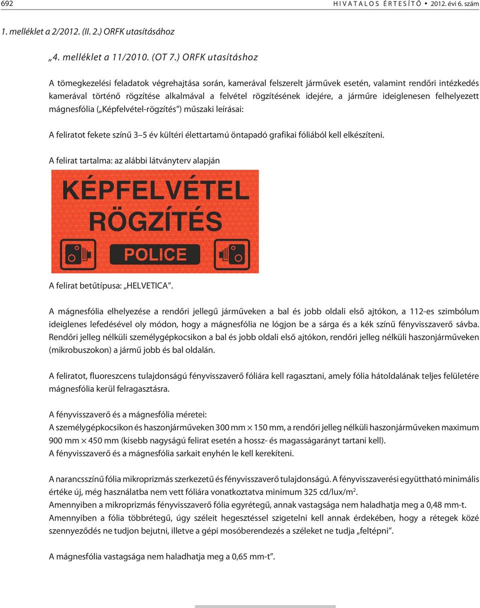 idejére, a jármûre ideiglenesen felhelyezett mágnesfólia ( Képfelvétel-rögzítés ) mûszaki leírásai: A feliratot fekete színû 3 5 év kültéri élettartamú öntapadó grafikai fóliából kell elkészíteni.