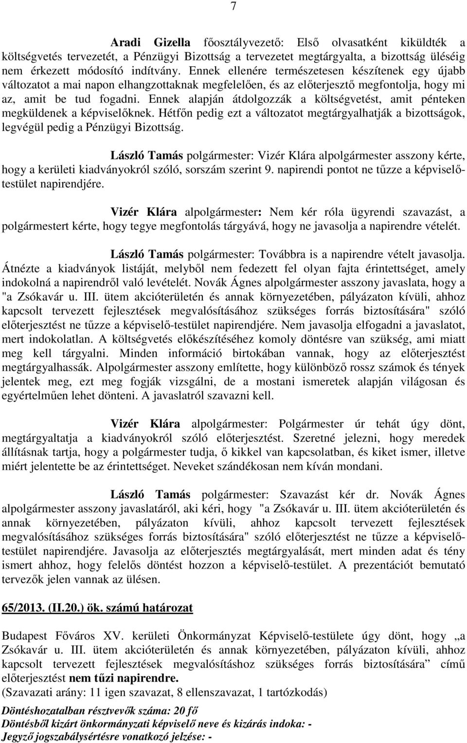 Ennek alapján átdolgozzák a költségvetést, amit pénteken megküldenek a képviselőknek. Hétfőn pedig ezt a változatot megtárgyalhatják a bizottságok, legvégül pedig a Pénzügyi Bizottság.