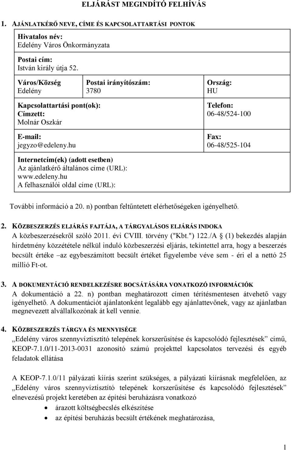 hu Telefon: 06-48/524-100 Fax: 06-48/525-104 Internetcím(ek) (adott esetben) Az ajánlatkérő általános címe (URL): www.edeleny.hu A felhasználói oldal címe (URL): További információ a 20.