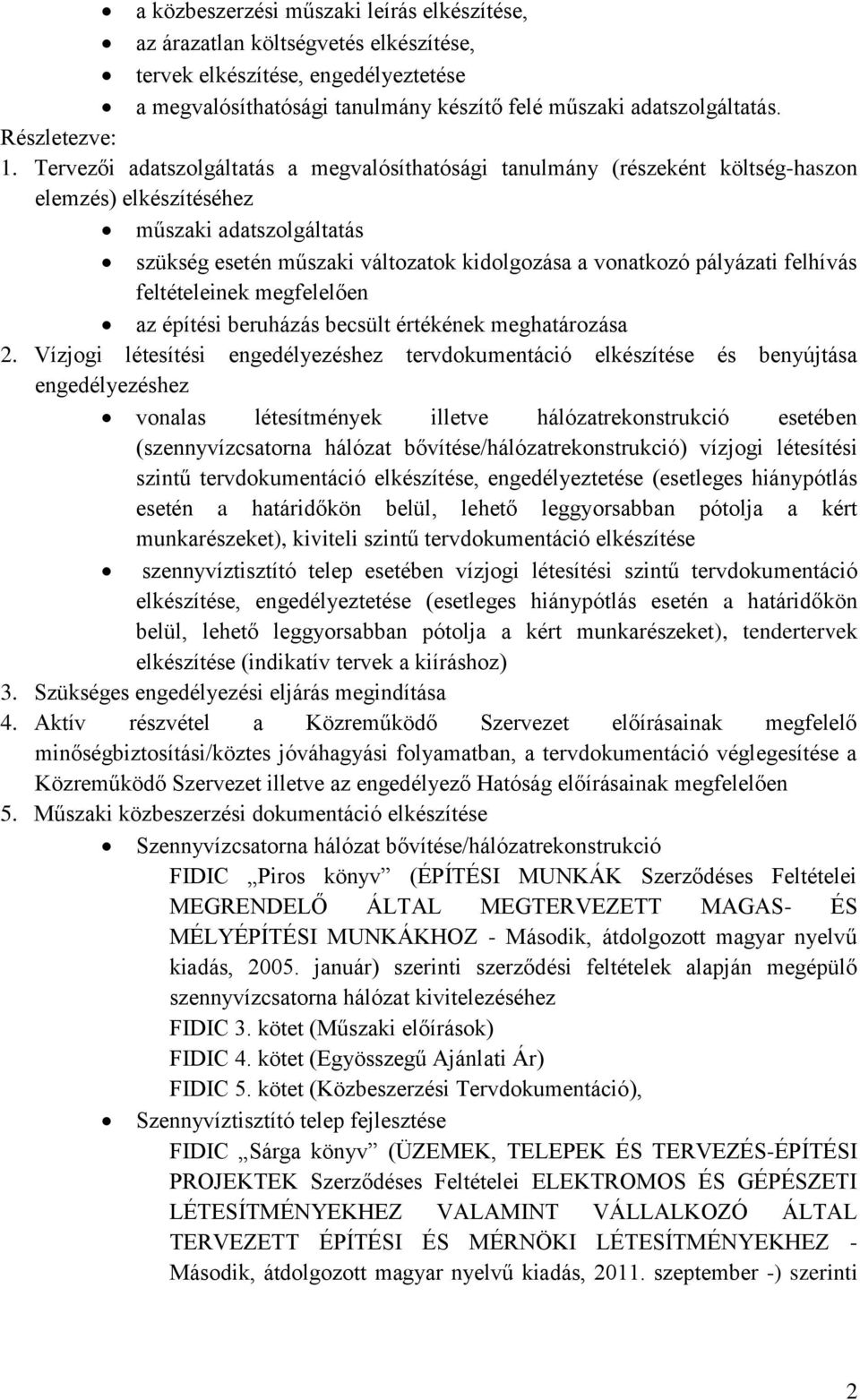 Tervezői adatszolgáltatás a megvalósíthatósági tanulmány (részeként költség-haszon elemzés) elkészítéséhez műszaki adatszolgáltatás szükség esetén műszaki változatok kidolgozása a vonatkozó pályázati