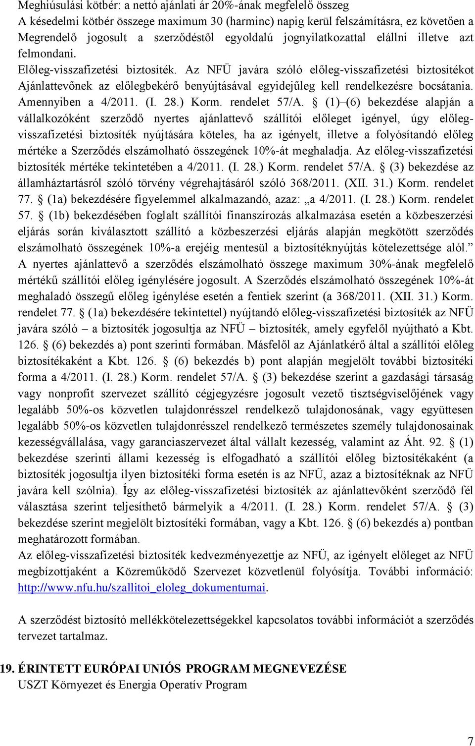 Az NFÜ javára szóló előleg-visszafizetési biztosítékot Ajánlattevőnek az előlegbekérő benyújtásával egyidejűleg kell rendelkezésre bocsátania. Amennyiben a 4/2011. (I. 28.) Korm. rendelet 57/A.