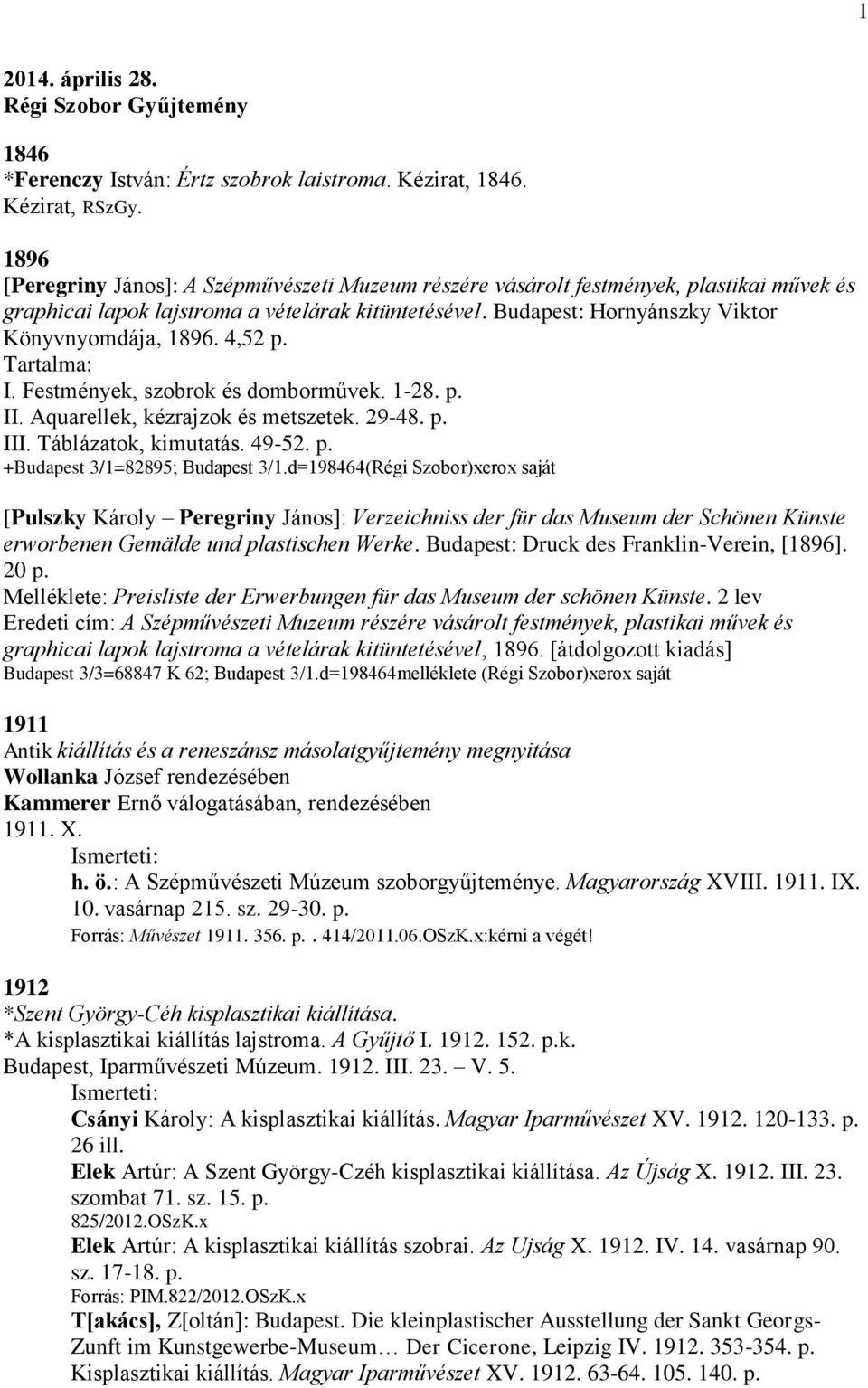 4,52 p. Tartalma: I. Festmények, szobrok és domborművek. 1-28. p. II. Aquarellek, kézrajzok és metszetek. 29-48. p. III. Táblázatok, kimutatás. 49-52. p. +Budapest 3/1=82895; Budapest 3/1.