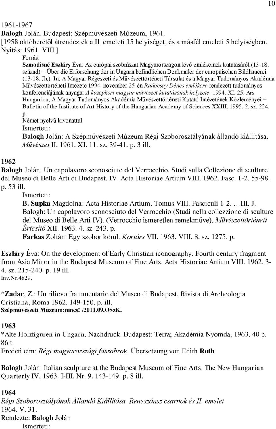 század) = Über die Erforschung der in Ungarn befindlichen Denkmäler der europäischen Bildhauerei (13-18. Jh.). In: A Magyar Régészeti és Művészettörténeti Társulat és a Magyar Tudományos Akadémia Művészettörténeti Intézete 1994.