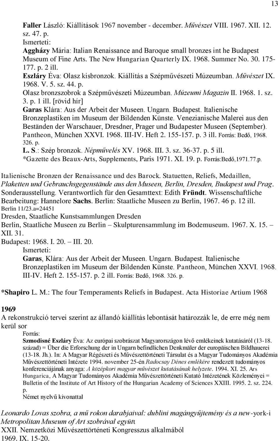 Múzeumi Magazin II. 1968. 1. sz. 3. p. 1 ill. [rövid hír] Garas Klára: Aus der Arbeit der Museen. Ungarn. Budapest. Italienische Bronzeplastiken im Museum der Bildenden Künste.