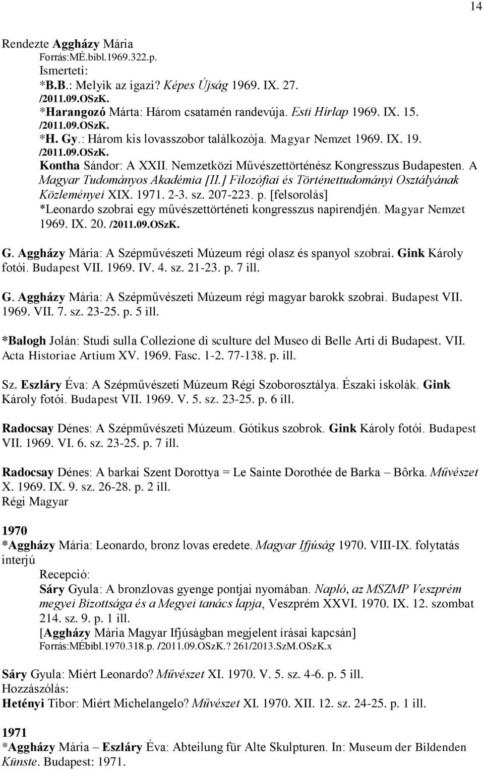 ] Filozófiai és Történettudományi Osztályának Közleményei XIX. 1971. 2-3. sz. 207-223. p. [felsorolás] *Leonardo szobrai egy művészettörténeti kongresszus napirendjén. Magyar Nemzet 1969. IX. 20. /2011.