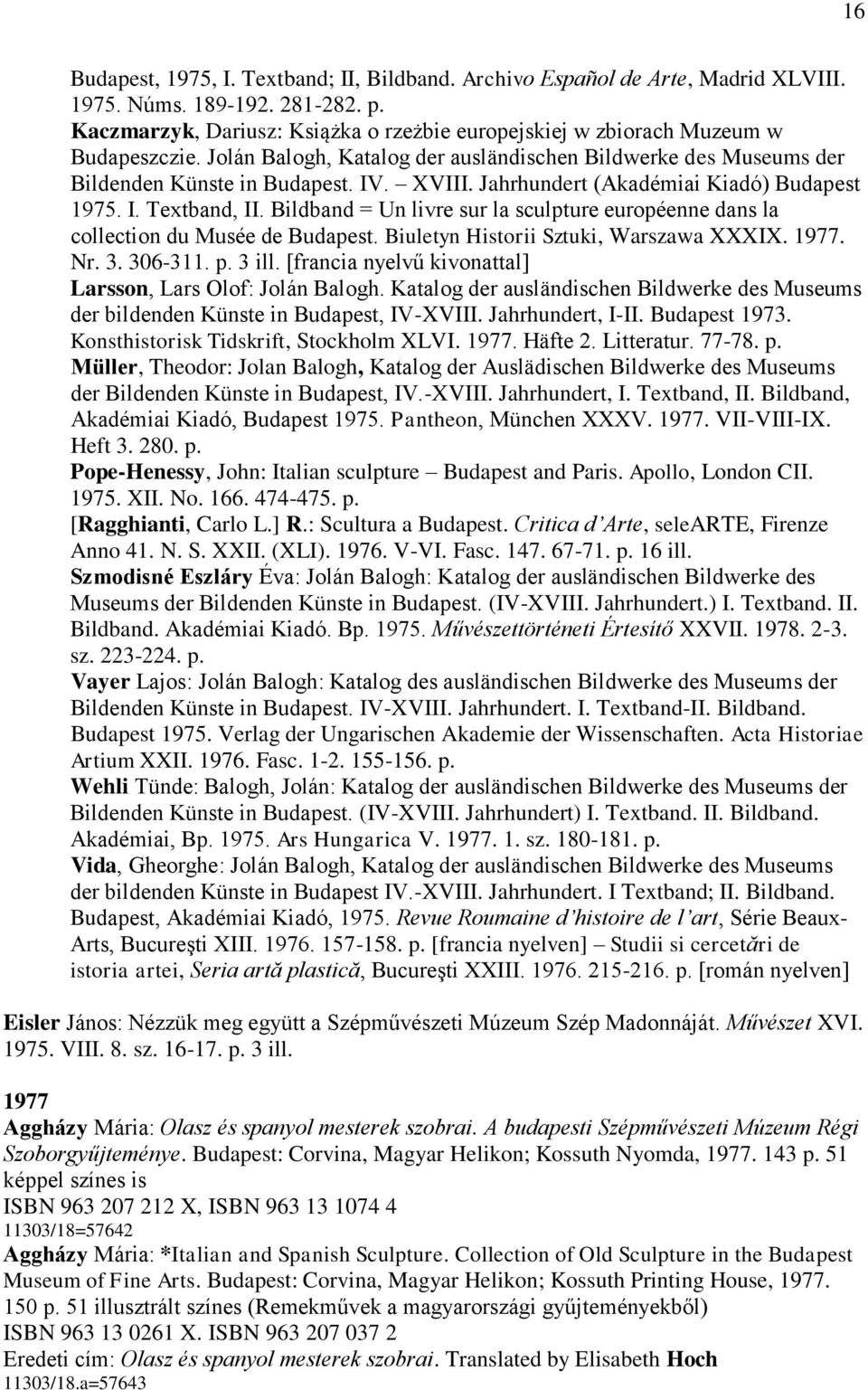 Jahrhundert (Akadémiai Kiadó) Budapest 1975. I. Textband, II. Bildband = Un livre sur la sculpture européenne dans la collection du Musée de Budapest. Biuletyn Historii Sztuki, Warszawa XXXIX. 1977.