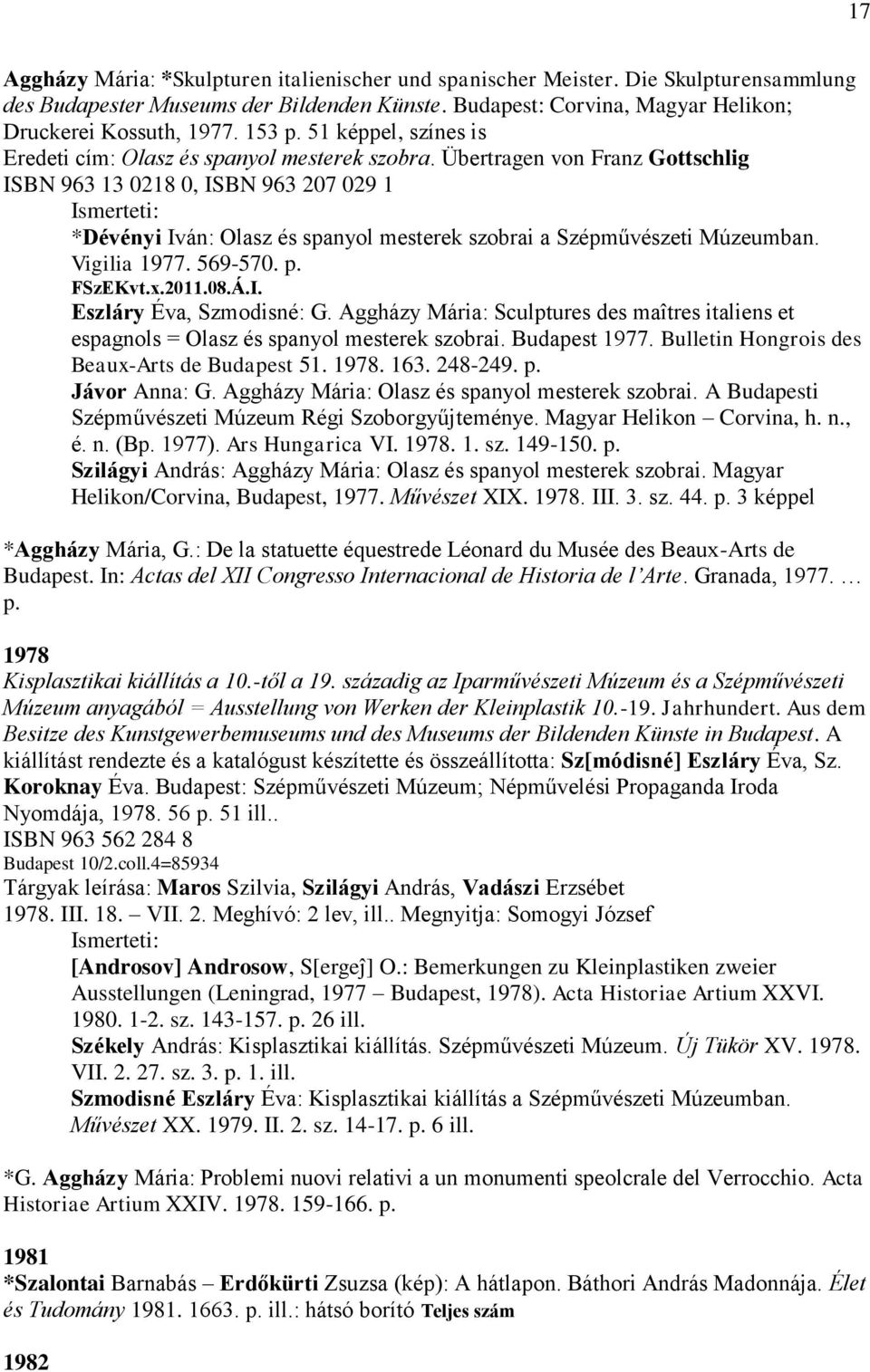 Übertragen von Franz Gottschlig ISBN 963 13 0218 0, ISBN 963 207 029 1 *Dévényi Iván: Olasz és spanyol mesterek szobrai a Szépművészeti Múzeumban. Vigilia 1977. 569-570. p. FSzEKvt.x.2011.08.Á.I. Eszláry Éva, Szmodisné: G.