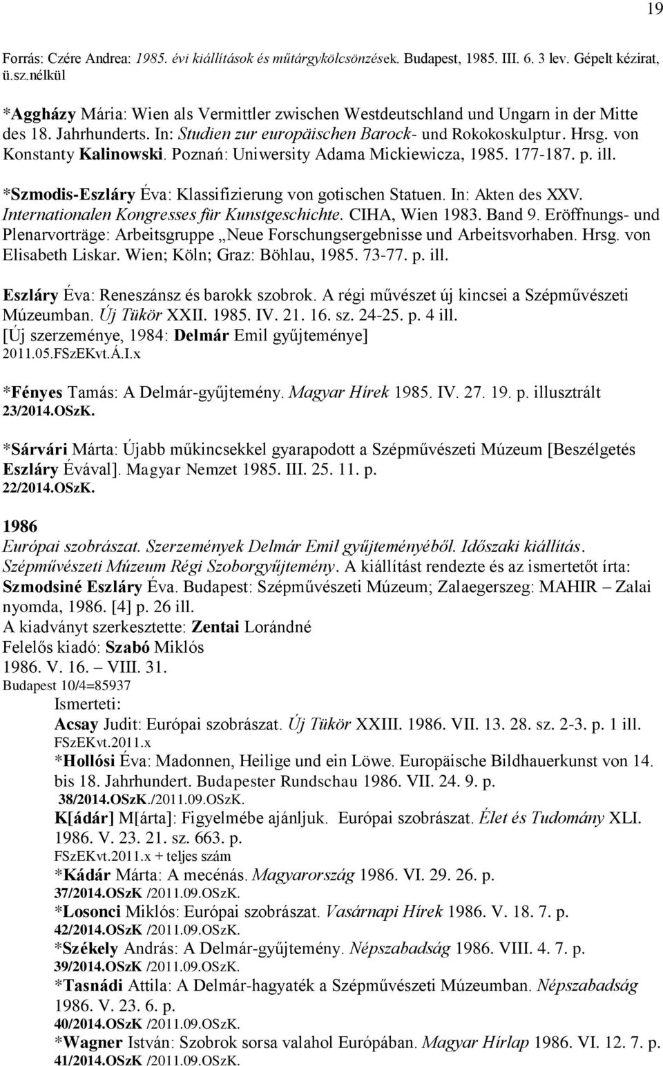 von Konstanty Kalinowski. Poznań: Uniwersity Adama Mickiewicza, 1985. 177-187. p. ill. *Szmodis-Eszláry Éva: Klassifizierung von gotischen Statuen. In: Akten des XXV.