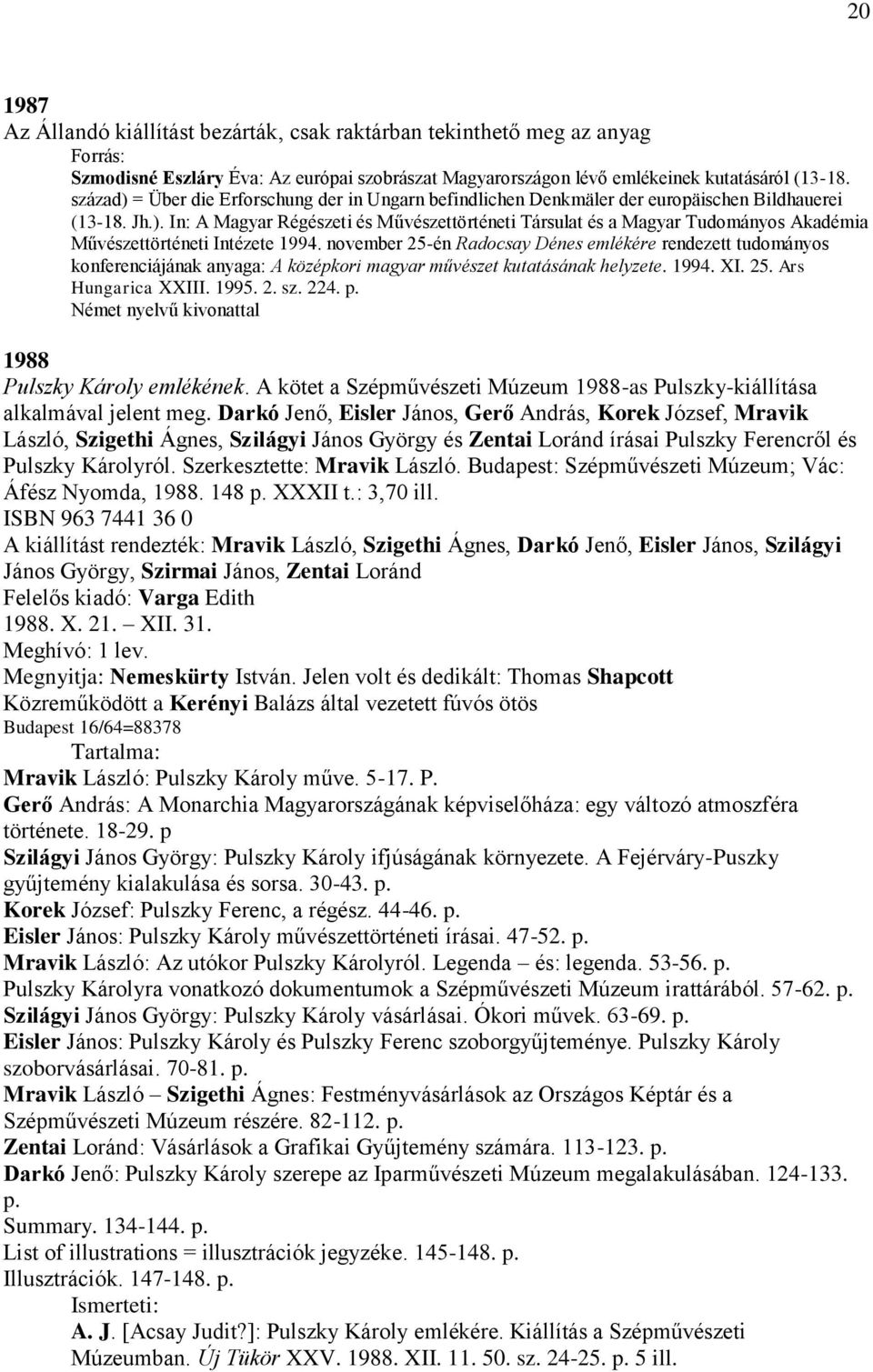 november 25-én Radocsay Dénes emlékére rendezett tudományos konferenciájának anyaga: A középkori magyar művészet kutatásának helyzete. 1994. XI. 25. Ars Hungarica XXIII. 1995. 2. sz. 224. p.