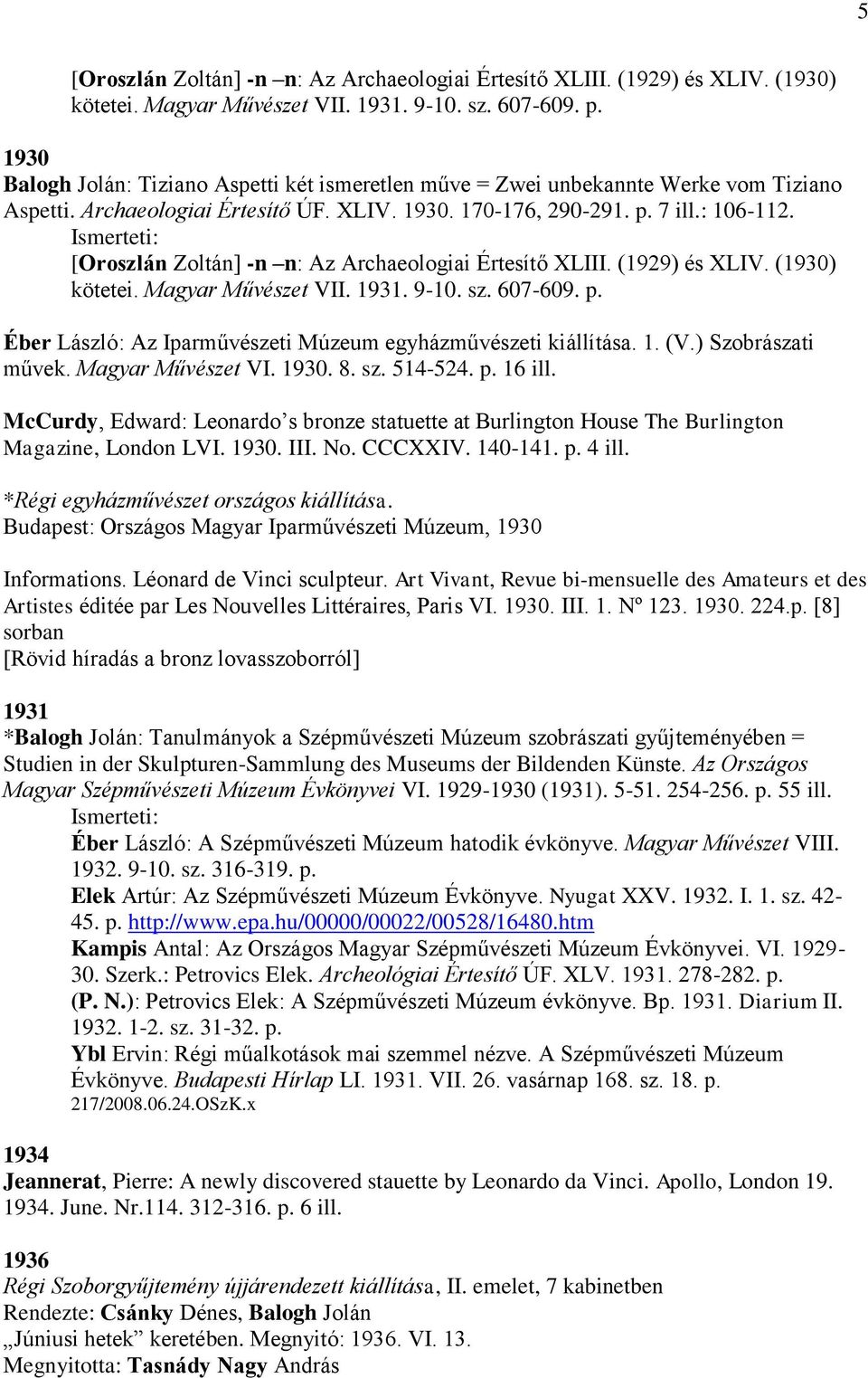 [Oroszlán Zoltán] -n n: Az Archaeologiai Értesítő XLIII. (1929) és XLIV. (1930) kötetei. Magyar Művészet VII. 1931. 9-10. sz. 607-609. p.