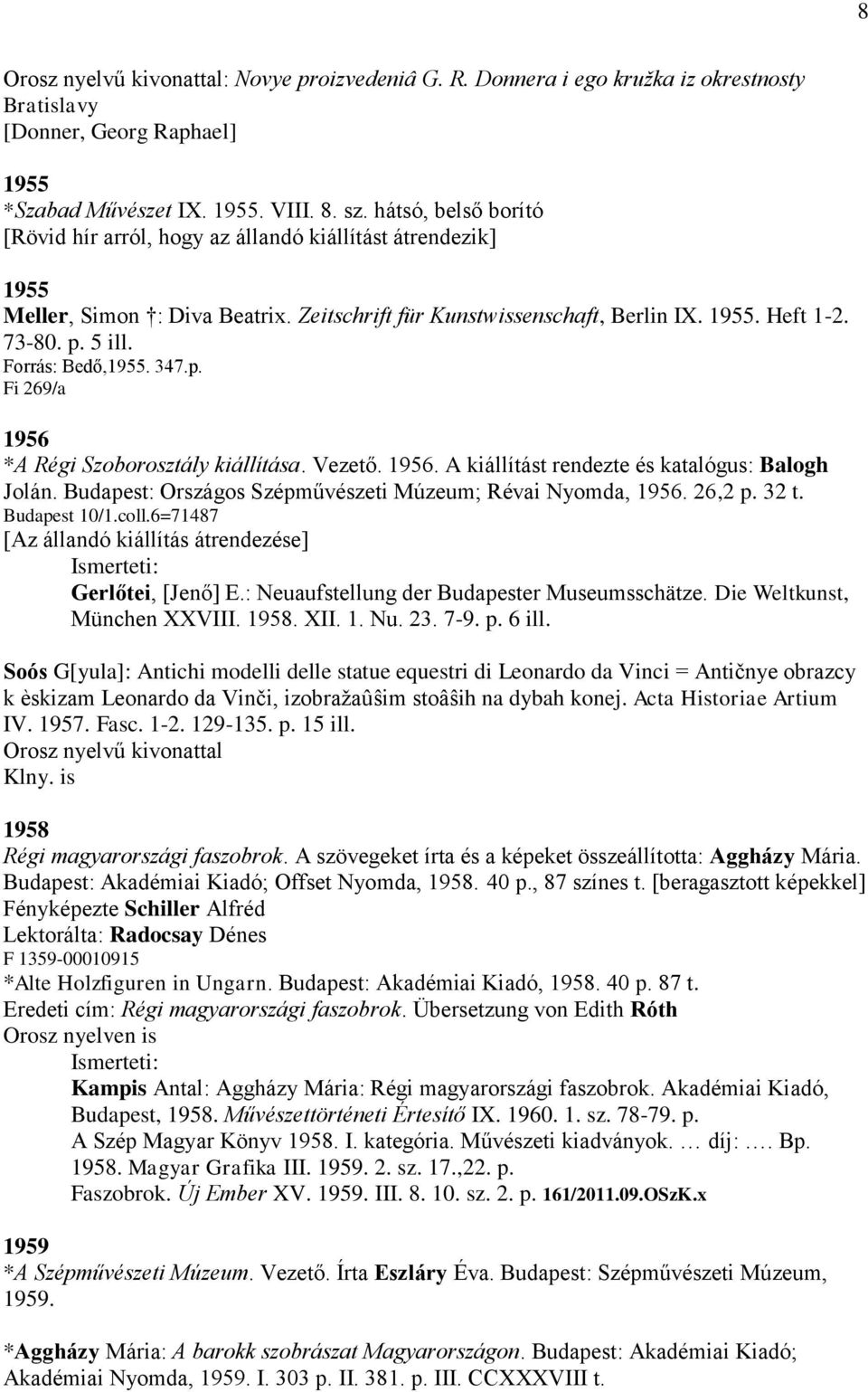 Forrás: Bedő,1955. 347.p. Fi 269/a 1956 *A Régi Szoborosztály kiállítása. Vezető. 1956. A kiállítást rendezte és katalógus: Balogh Jolán. Budapest: Országos Szépművészeti Múzeum; Révai Nyomda, 1956.