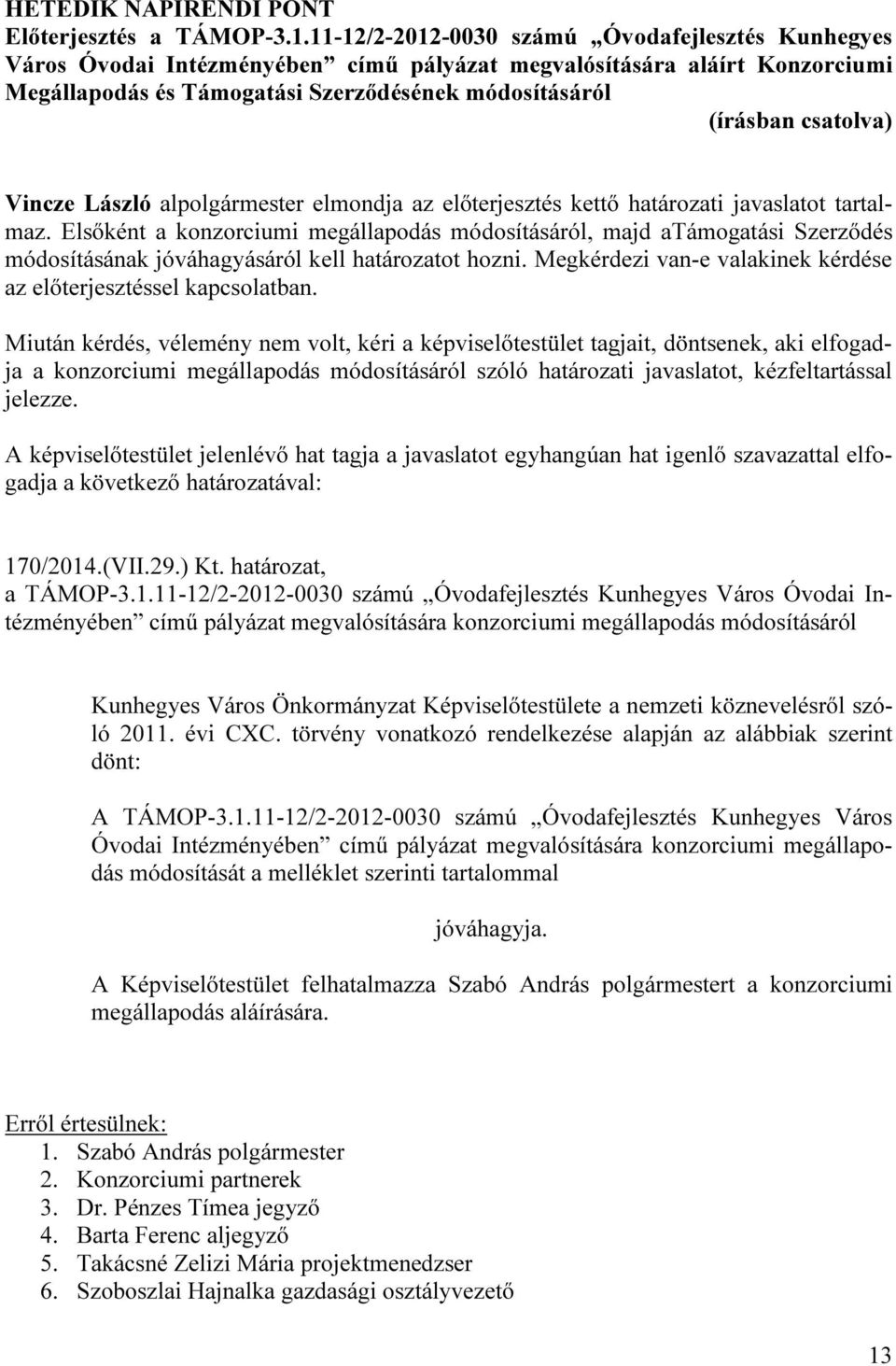 alpolgármester elmondja az előterjesztés kettő határozati javaslatot tartalmaz.