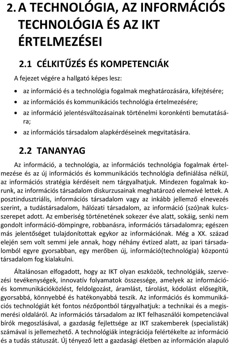 az információ jelentésváltozásainak történelmi koronkénti bemutatására; az információs társadalom alapkérdéseinek megvitatására. 2.