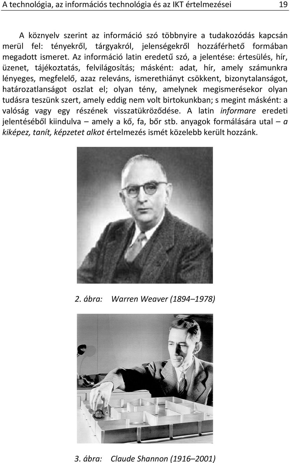 Az információ latin eredetű szó, a jelentése: értesülés, hír, üzenet, tájékoztatás, felvilágosítás; másként: adat, hír, amely számunkra lényeges, megfelelő, azaz releváns, ismerethiányt csökkent,