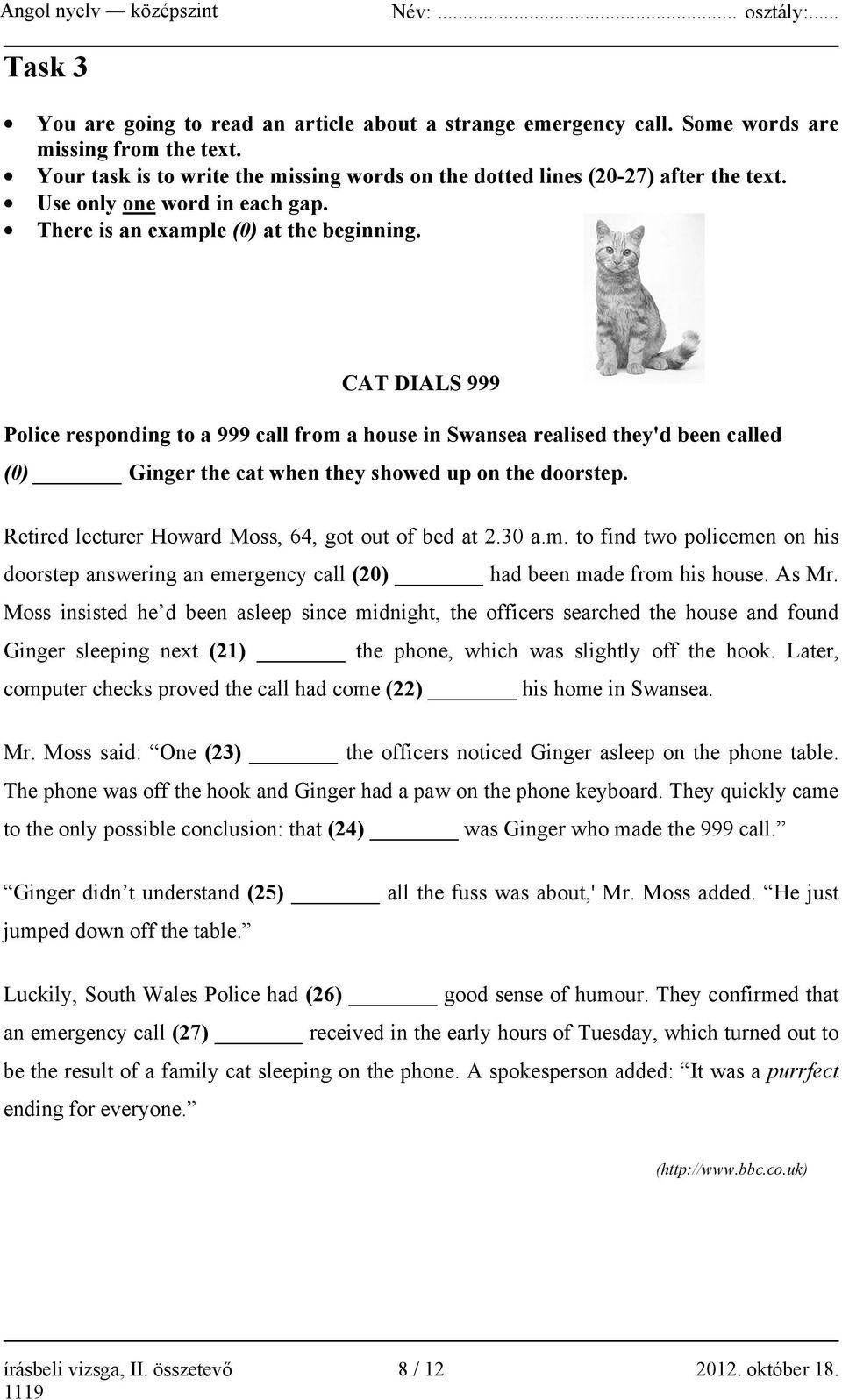 CAT DIALS 999 Police responding to a 999 call from a house in Swansea realised they'd been called (0) Ginger the cat when they showed up on the doorstep.