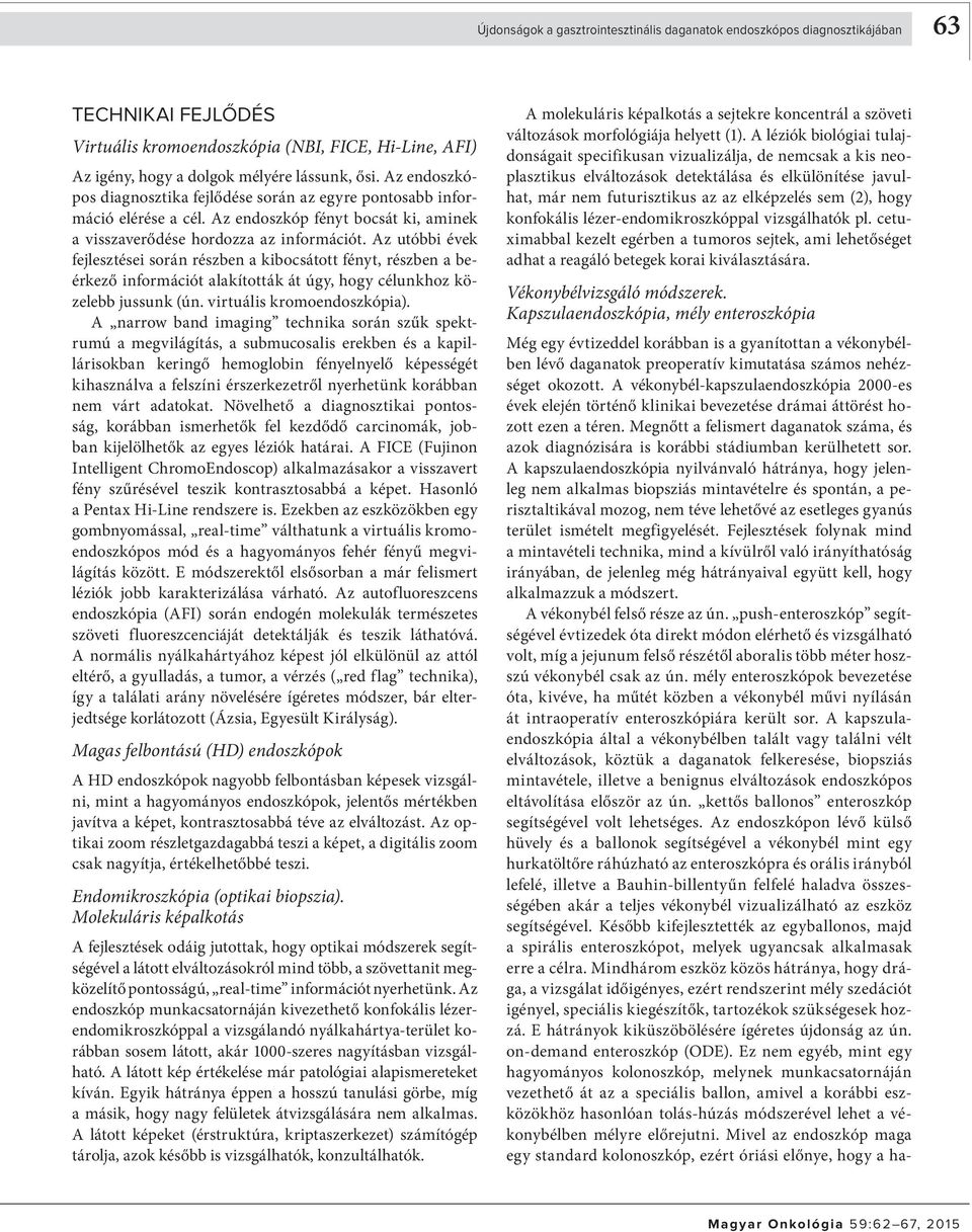 Az utóbbi évek fejlesztései során részben a kibocsátott fényt, részben a beérkező információt alakították át úgy, hogy célunkhoz közelebb jussunk (ún. virtuális kromoendoszkópia).