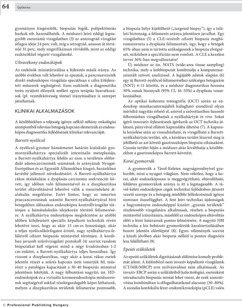 eddigi eszközökkel végzett vizsgálatoké. Ultravékony endoszkópok Az eszközök miniatürizálása a fejlesztés másik iránya.