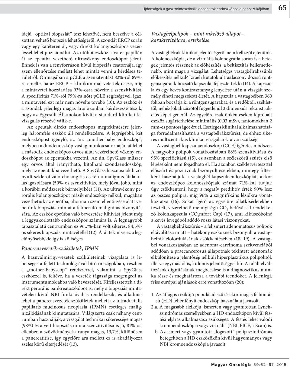 Ennek is van a fényforráson kívül biopsziás csatornája, így szem ellenőrzése mellett lehet mintát venni a kérdéses területről.