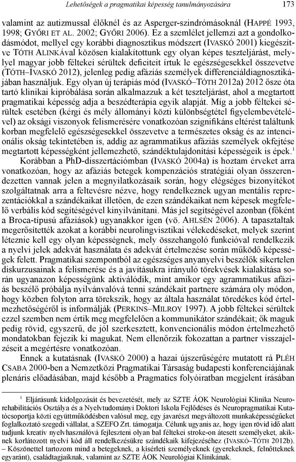 magyar jobb féltekei sérültek deficiteit írtuk le egészségesekkel összevetve (Tóth Ivaskó 2012), jelenleg pedig afáziás személyek differenciáldiagnosztikájában használjuk.