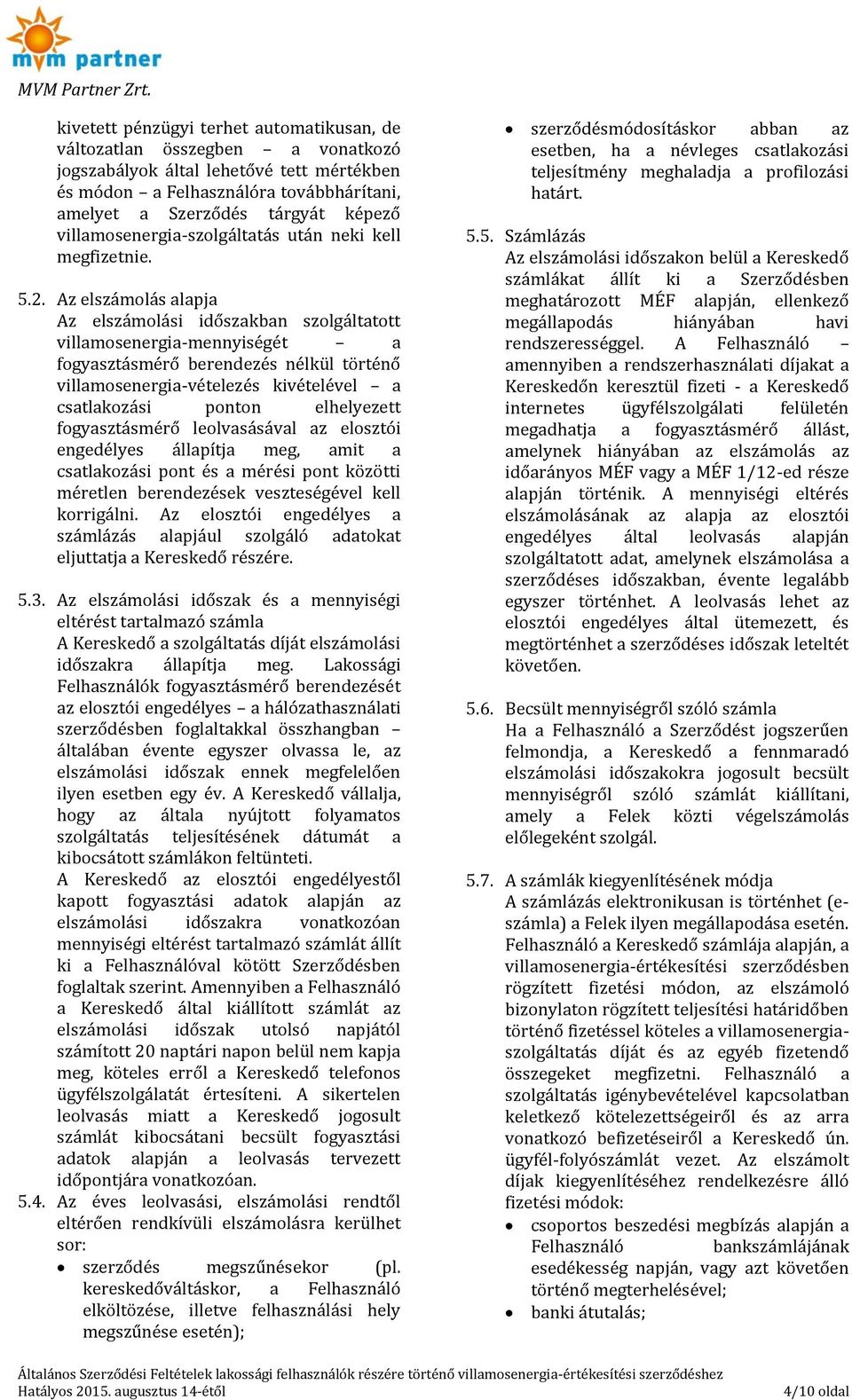 Az elszámolás alapja Az elszámolási időszakban szolgáltatott villamosenergia-mennyiségét a fogyasztásmérő berendezés nélkül történő villamosenergia-vételezés kivételével a csatlakozási ponton
