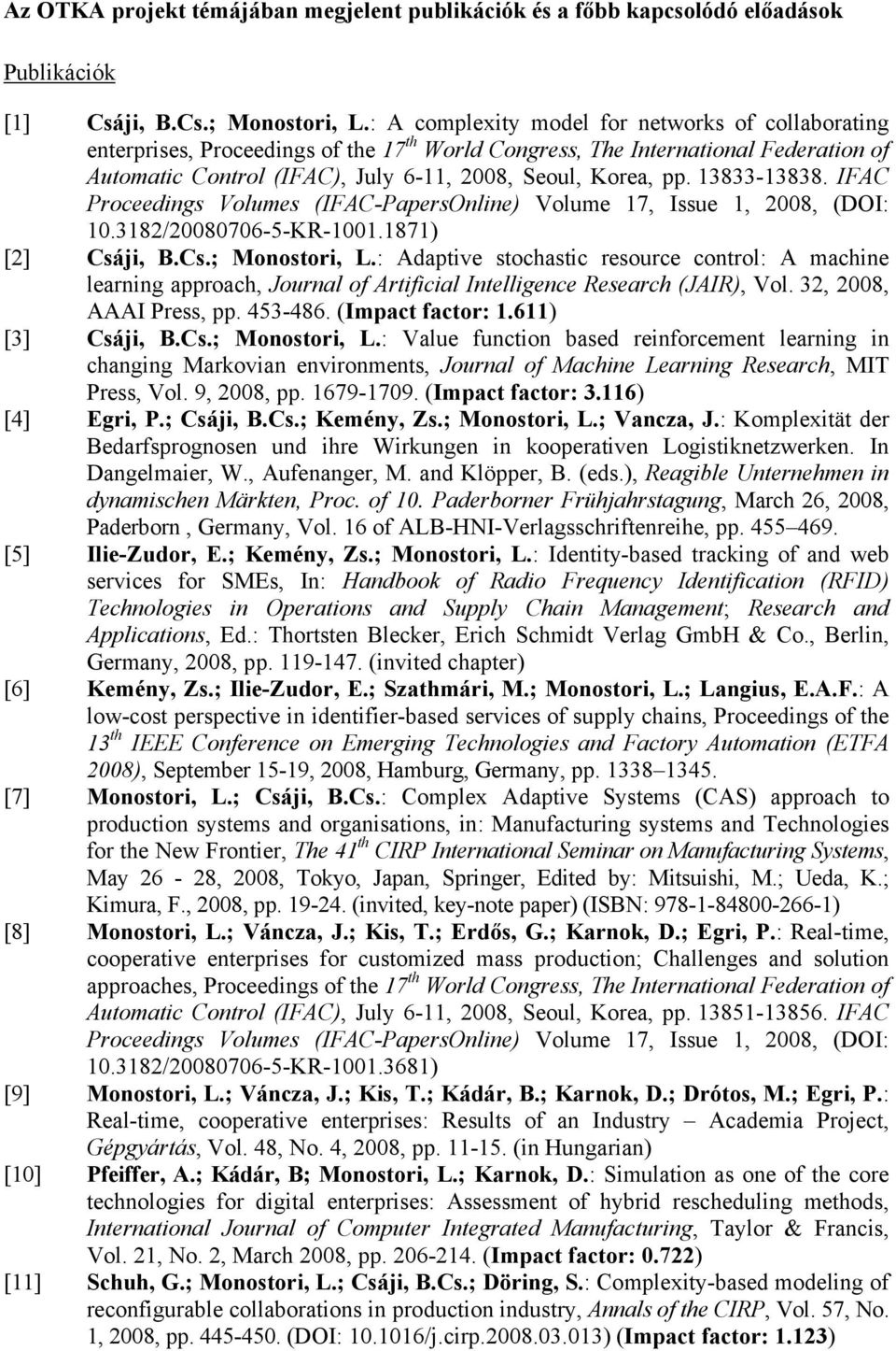 13833-13838. IFAC Proceedings Volumes (IFAC-PapersOnline) Volume 17, Issue 1, 2008, (DOI: 10.3182/20080706-5-KR-1001.1871) [2] Csáji, B.Cs.; Monostori, L.