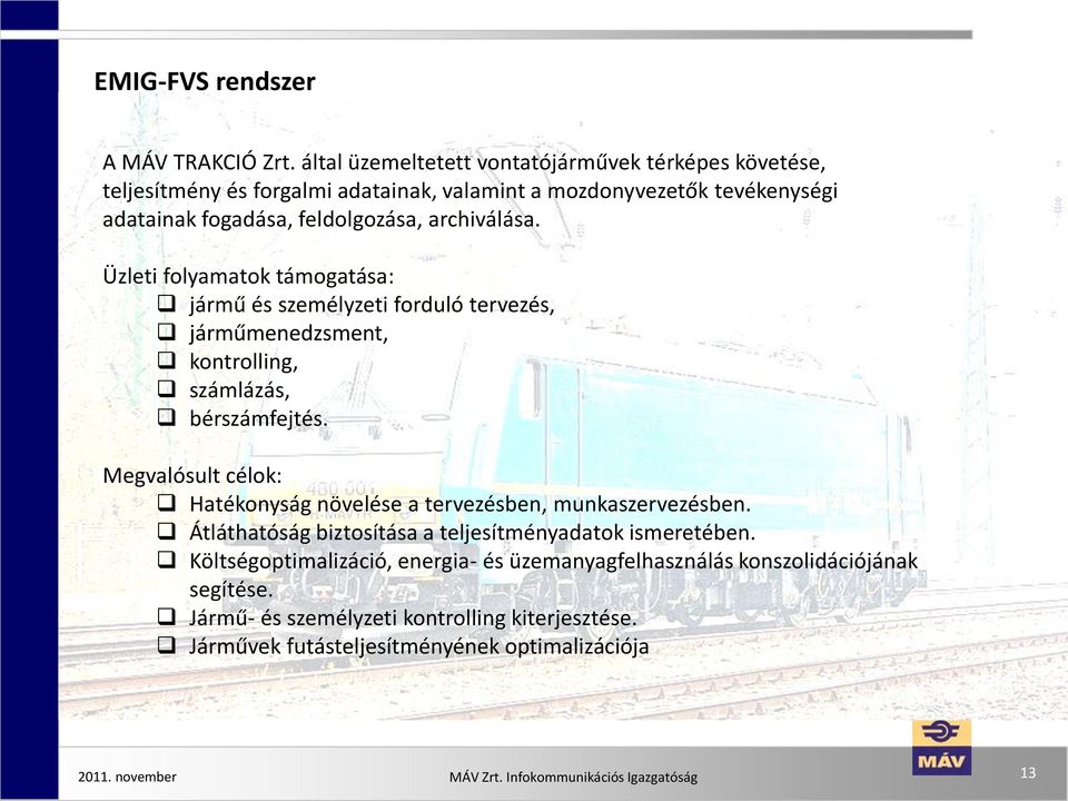 archiválása. Üzleti folyamatok támogatása: jármű és személyzeti forduló tervezés, járműmenedzsment, kontrolling, számlázás, bérszámfejtés.