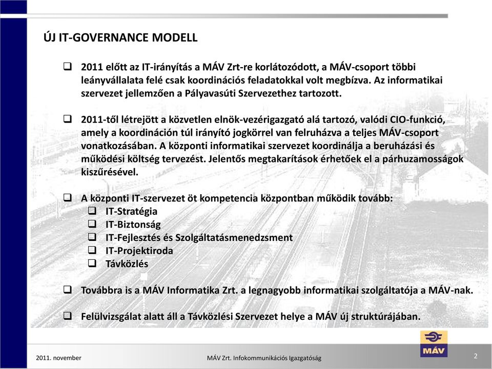 2011-től létrejött a közvetlen elnök-vezérigazgató alá tartozó, valódi CIO-funkció, amely a koordináción túl irányító jogkörrel van felruházva a teljes MÁV-csoport vonatkozásában.