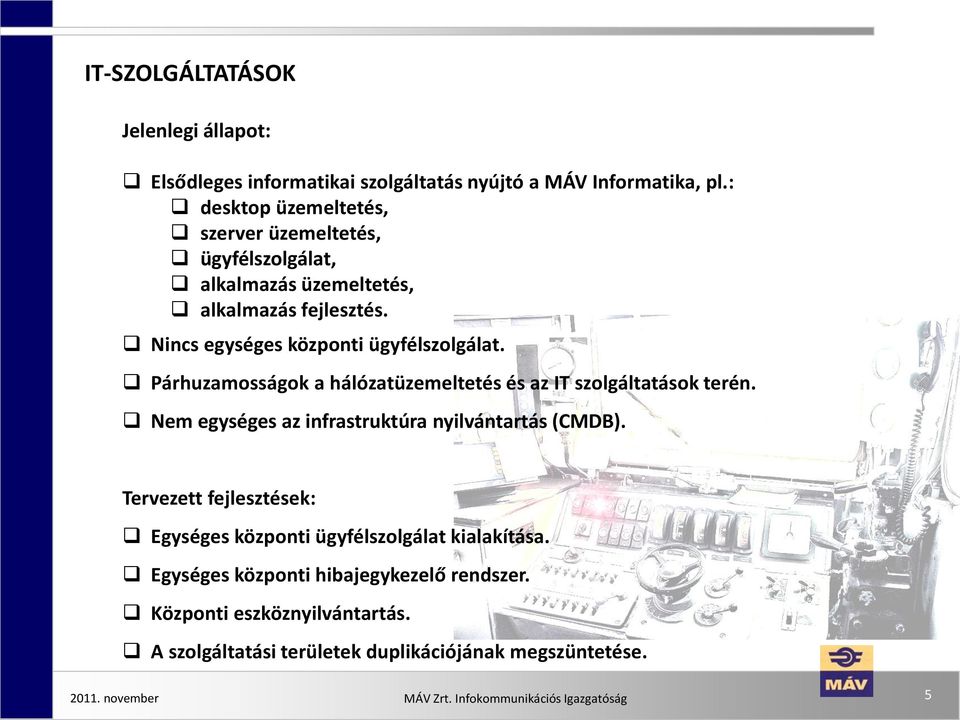 Párhuzamosságok a hálózatüzemeltetés és az IT szolgáltatások terén. Nem egységes az infrastruktúra nyilvántartás (CMDB).