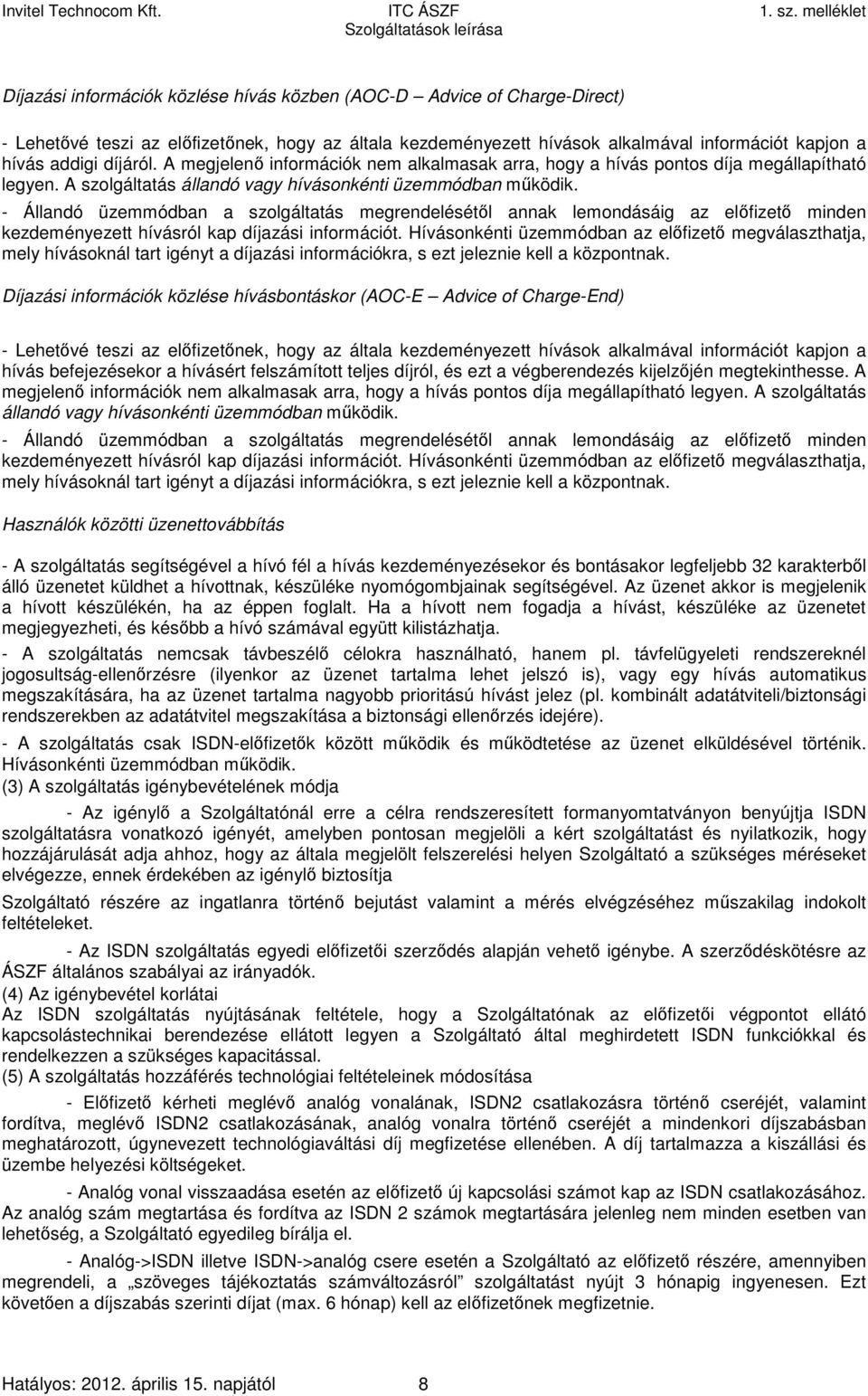 - Állandó üzemmódban a szolgáltatás megrendelésétől annak lemondásáig az előfizető minden kezdeményezett hívásról kap díjazási információt.