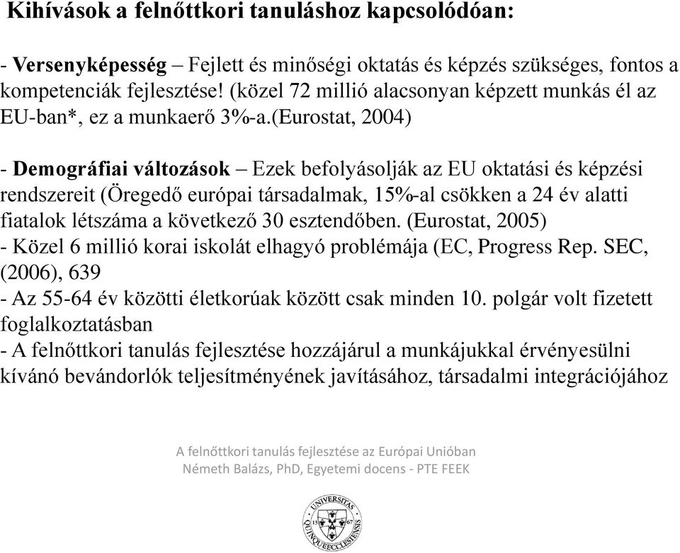 (Eurostat, 2004) - Demográfiai változások Ezek befolyásolják az EU oktatási és képzési rendszereit (Öregedő európai társadalmak, 15%-al csökken a 24 év alatti fiatalok létszáma a következő 30