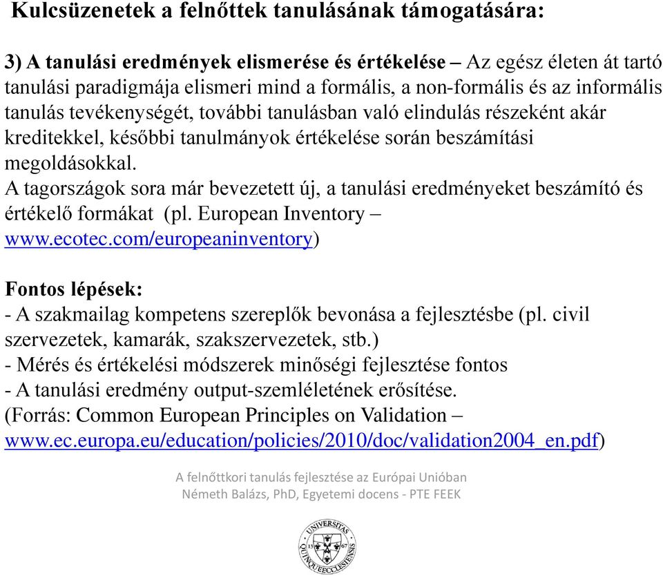 A tagországok sora már bevezetett új, a tanulási eredményeket beszámító és értékelő formákat (pl. European Inventory www.ecotec.